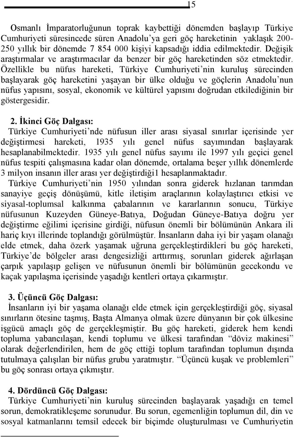 Özellikle bu nüfus hareketi, Türkiye Cumhuriyeti nin kuruluş sürecinden başlayarak göç hareketini yaşayan bir ülke olduğu ve göçlerin Anadolu nun nüfus yapısını, sosyal, ekonomik ve kültürel yapısını