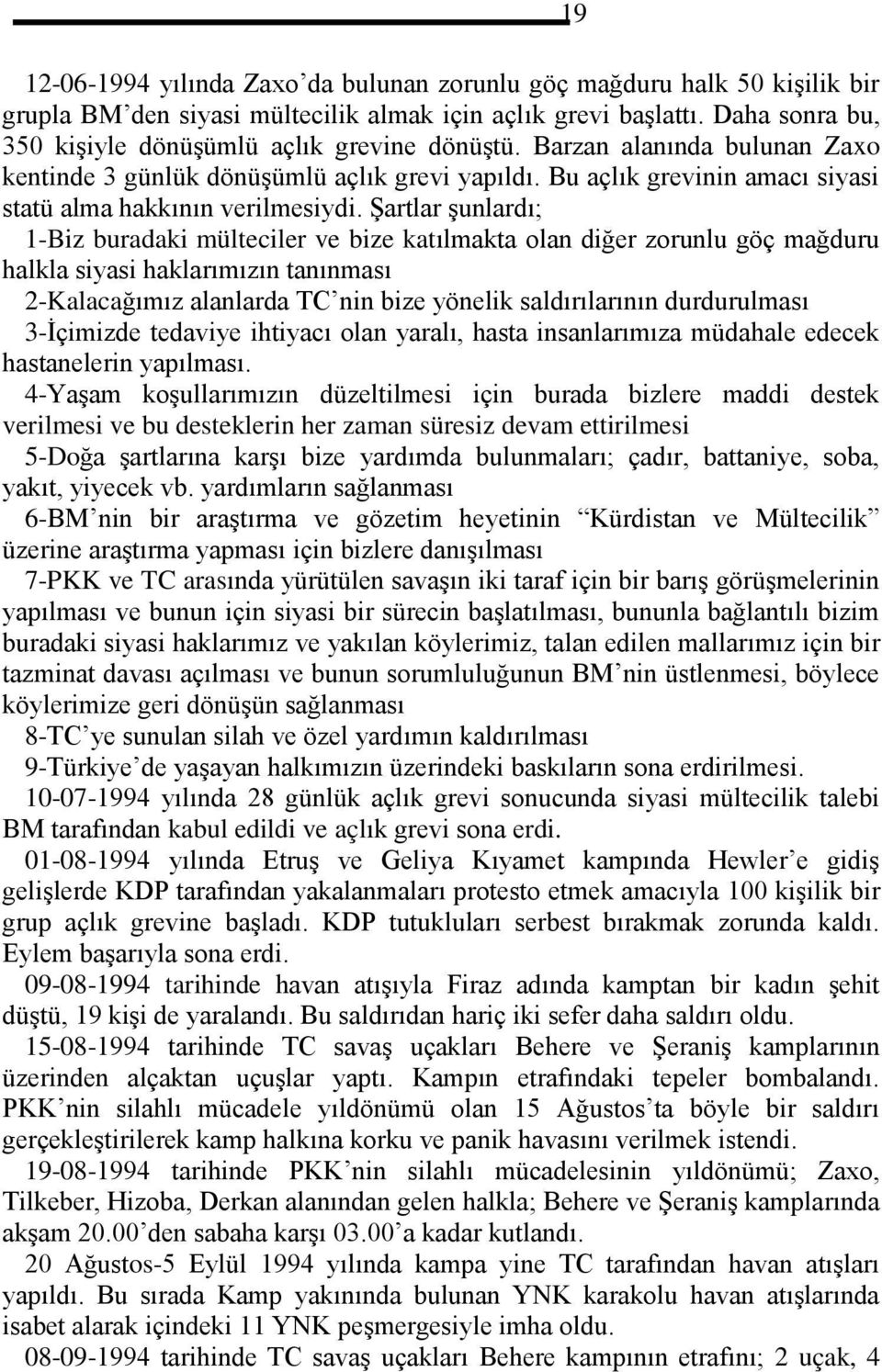 Şartlar şunlardı; 1-Biz buradaki mülteciler ve bize katılmakta olan diğer zorunlu göç mağduru halkla siyasi haklarımızın tanınması 2-Kalacağımız alanlarda TC nin bize yönelik saldırılarının