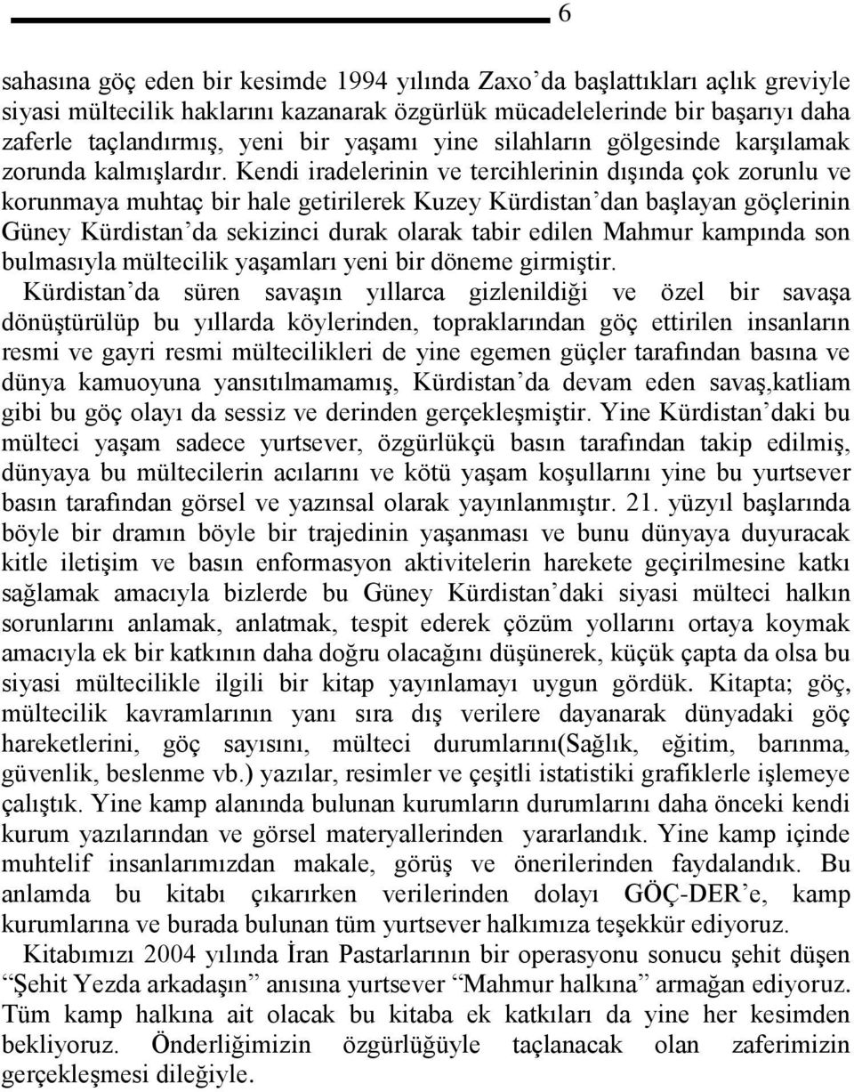 Kendi iradelerinin ve tercihlerinin dışında çok zorunlu ve korunmaya muhtaç bir hale getirilerek Kuzey Kürdistan dan başlayan göçlerinin Güney Kürdistan da sekizinci durak olarak tabir edilen Mahmur