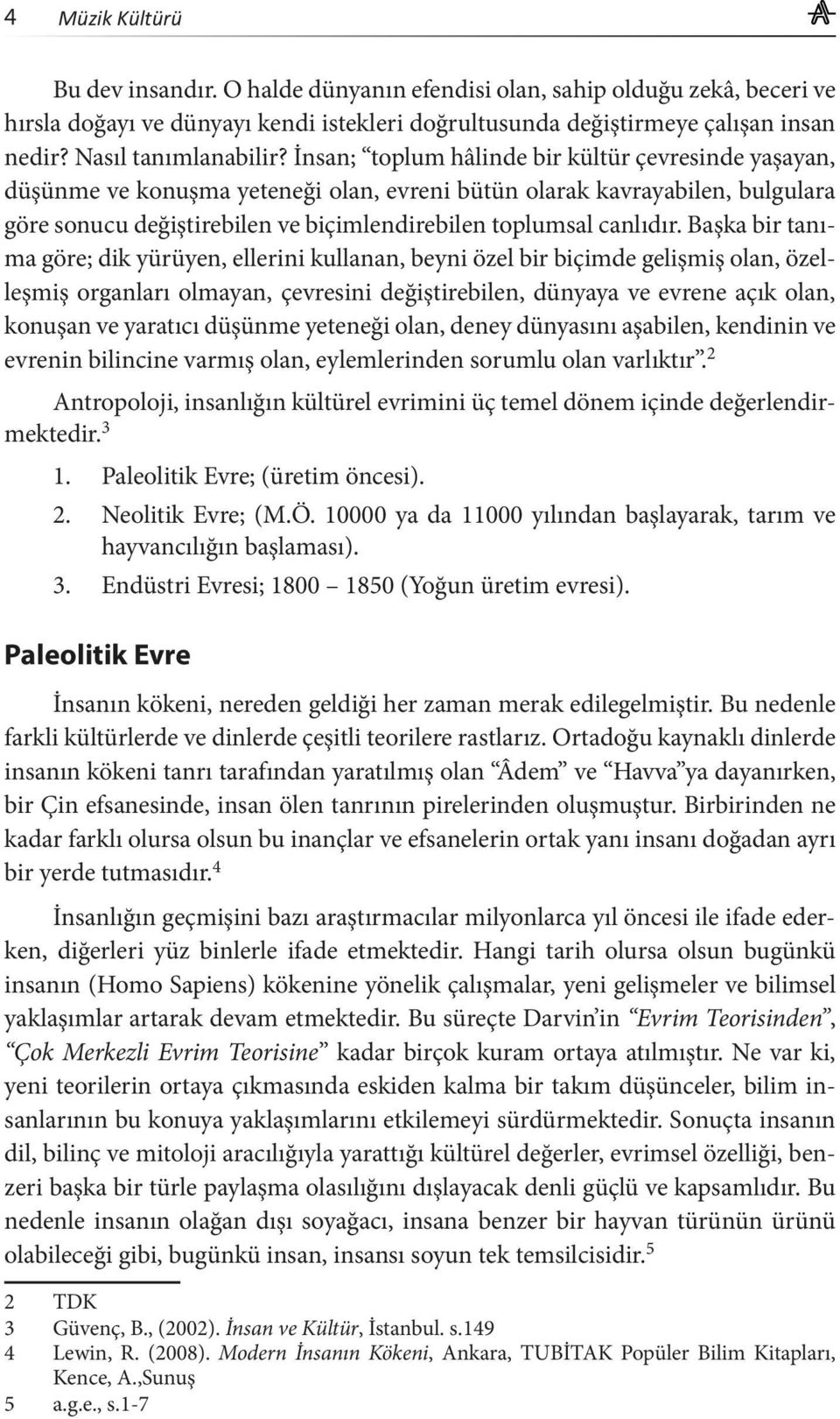 Başka bir tanıma göre; dik yürüyen, ellerini kullanan, beyni özel bir biçimde gelişmiş olan, özelleşmiş organları olmayan, çevresini değiştirebilen, dünyaya ve evrene açık olan, konuşan ve yaratıcı