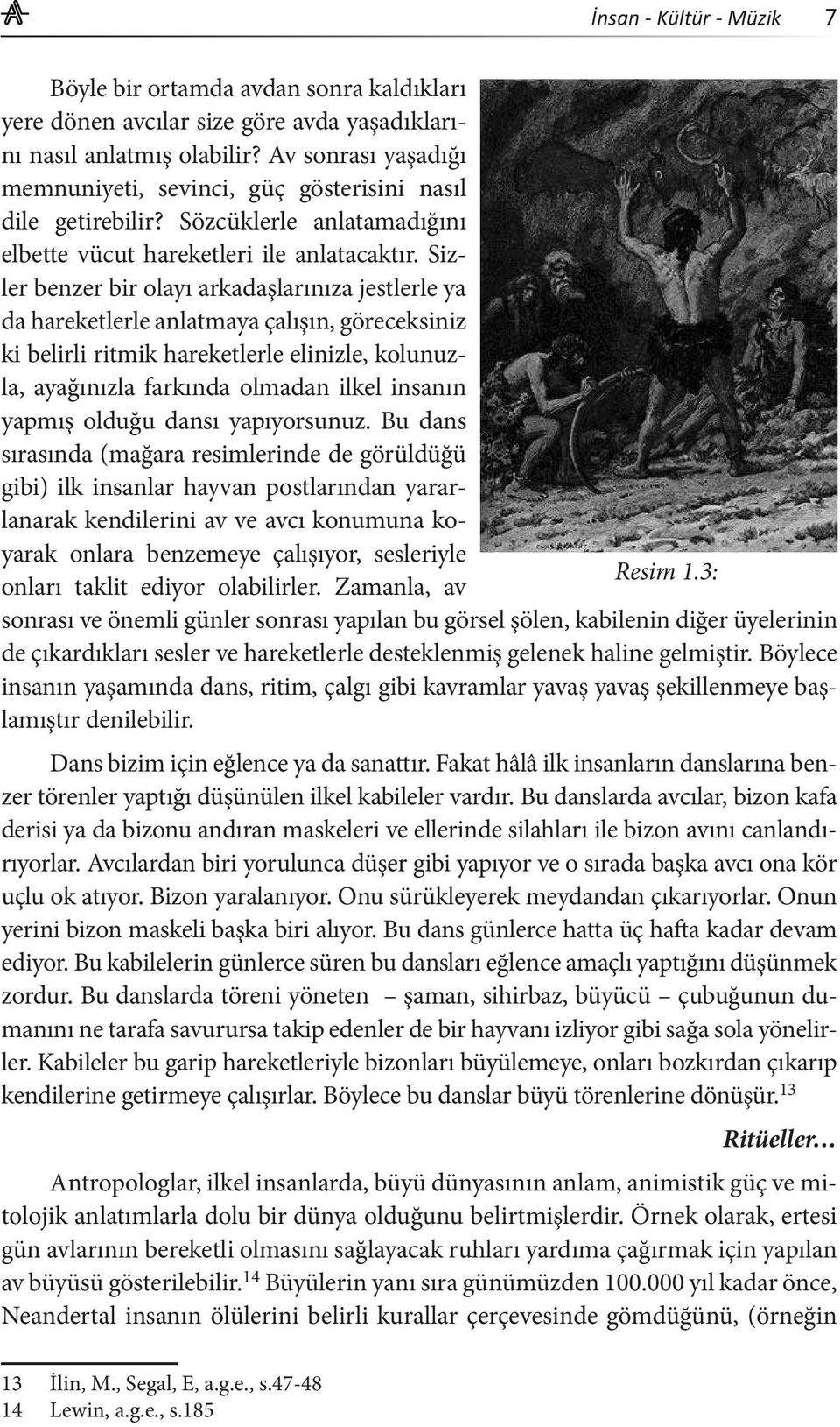 Sizler benzer bir olayı arkadaşlarınıza jestlerle ya da hareketlerle anlatmaya çalışın, göreceksiniz ki belirli ritmik hareketlerle elinizle, kolunuzla, ayağınızla farkında olmadan ilkel insanın