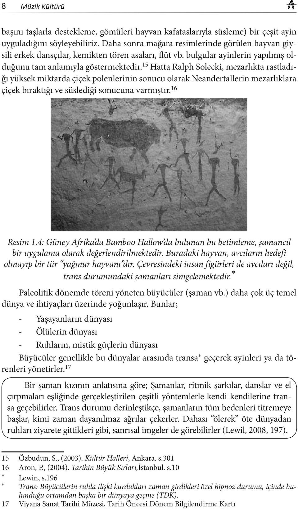 15 Hatta Ralph Solecki, mezarlıkta rastladığı yüksek miktarda çiçek polenlerinin sonucu olarak Neandertallerin mezarlıklara çiçek bıraktığı ve süslediği sonucuna varmıştır. 16 Resim 1.