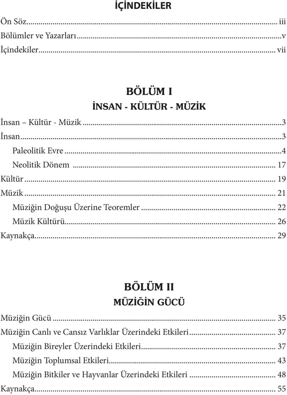 .. 22 Müzik Kültürü... 26 Kaynakça...29 Müziğin Gücü... 35 Müziğin Canlı ve Cansız Varlıklar Üzerindeki Etkileri.