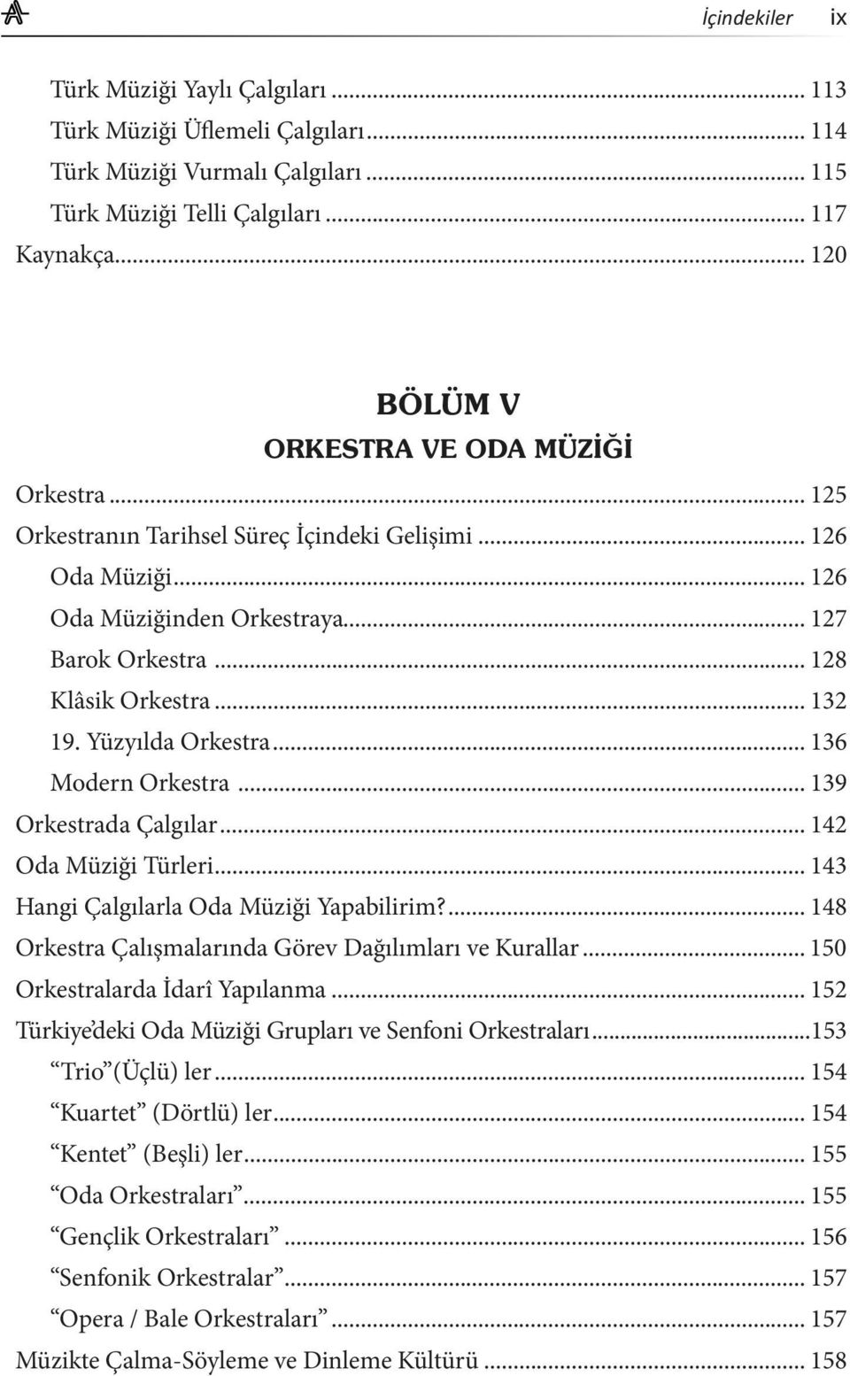 .. 139 Orkestrada Çalgılar... 142 Oda Müziği Türleri... 143 Hangi Çalgılarla Oda Müziği Yapabilirim?... 148 Orkestra Çalışmalarında Görev Dağılımları ve Kurallar... 150 Orkestralarda İdarî Yapılanma.