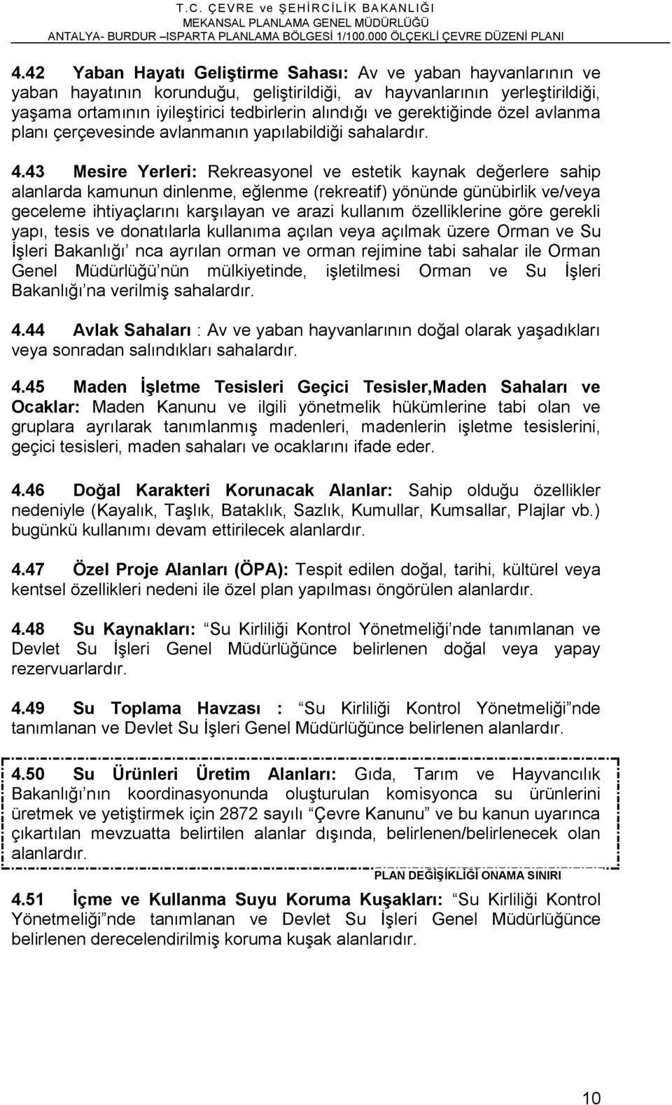 43 Mesire Yerleri: Rekreasyonel ve estetik kaynak değerlere sahip alanlarda kamunun dinlenme, eğlenme (rekreatif) yönünde günübirlik ve/veya geceleme ihtiyaçlarını karşılayan ve arazi kullanım