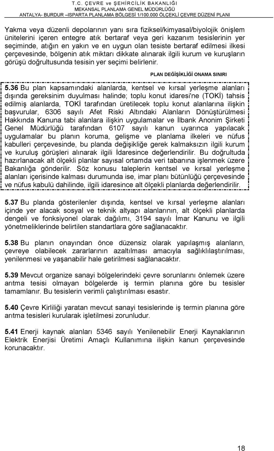 36 Bu plan kapsamındaki alanlarda, kentsel ve kırsal yerleşme alanları dışında gereksinim duyulması halinde; toplu konut idaresi'ne (TOKİ) tahsis edilmiş alanlarda, TOKİ tarafından üretilecek toplu