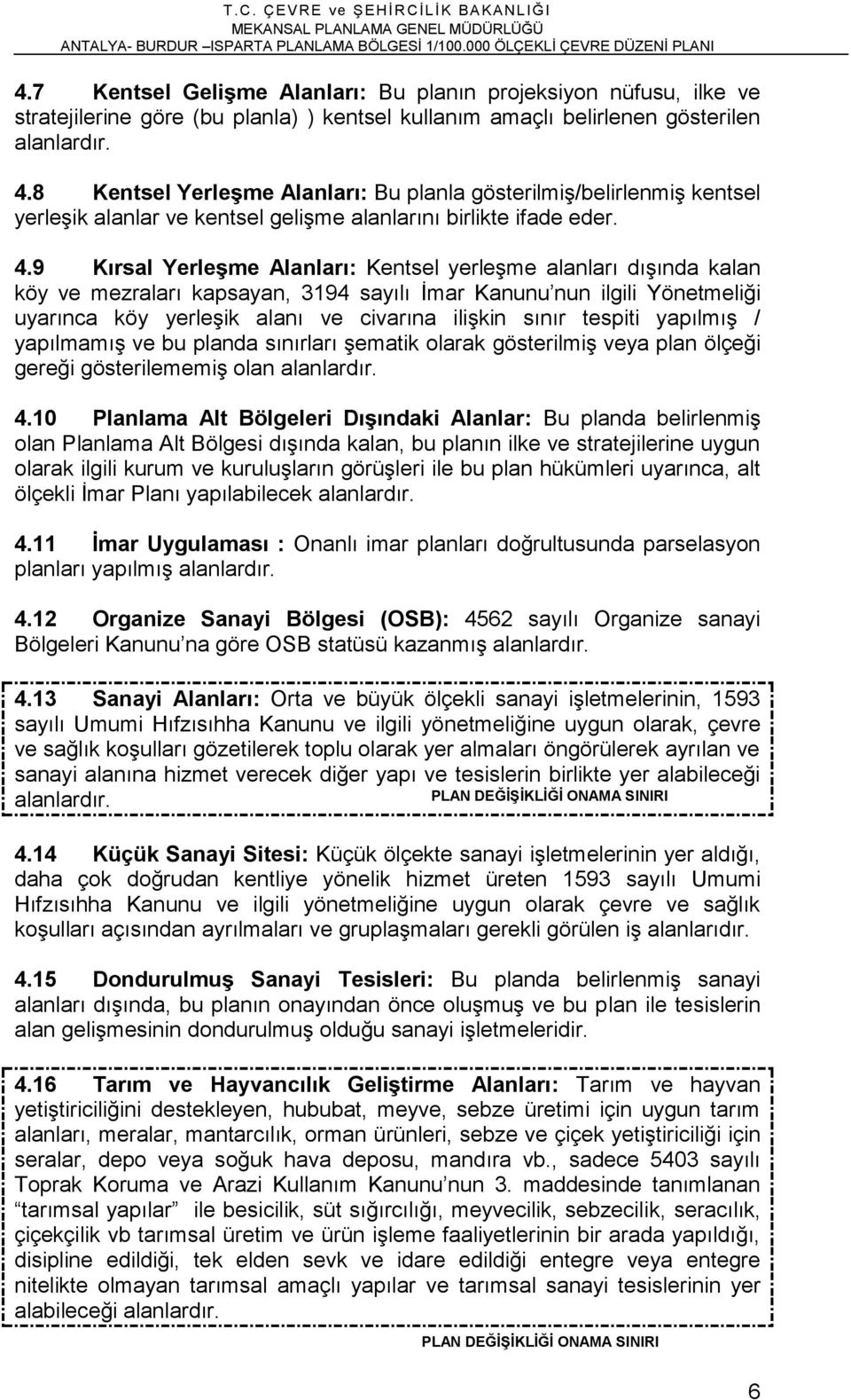 9 Kırsal Yerleşme Alanları: Kentsel yerleşme alanları dışında kalan köy ve mezraları kapsayan, 3194 sayılı İmar Kanunu nun ilgili Yönetmeliği uyarınca köy yerleşik alanı ve civarına ilişkin sınır