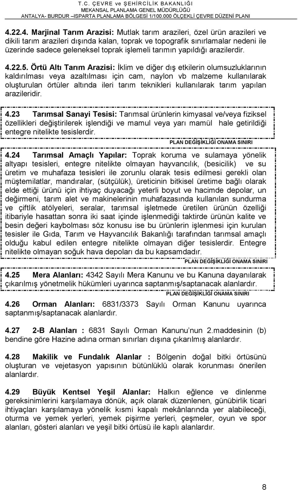 Örtü Altı Tarım Arazisi: İklim ve diğer dış etkilerin olumsuzluklarının kaldırılması veya azaltılması için cam, naylon vb malzeme kullanılarak oluşturulan örtüler altında ileri tarım teknikleri