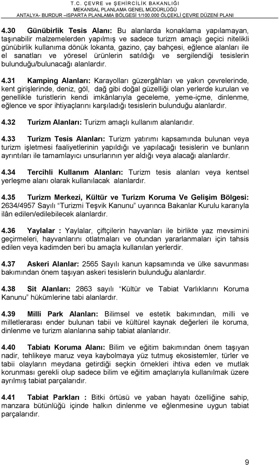 31 Kamping Alanları: Karayolları güzergâhları ve yakın çevrelerinde, kent girişlerinde, deniz, göl, dağ gibi doğal güzelliği olan yerlerde kurulan ve genellikle turistlerin kendi imkânlarıyla