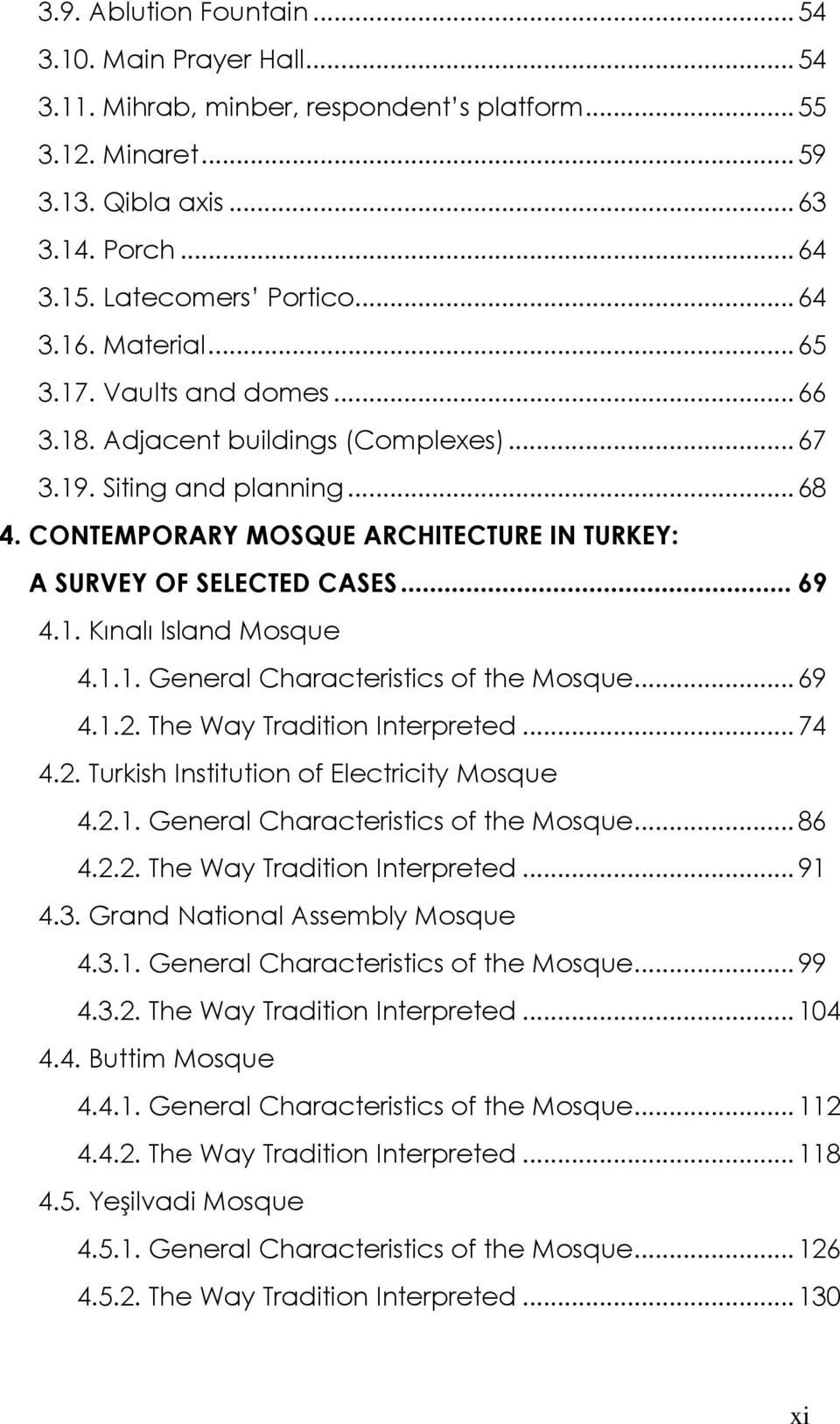 1.1. General Characteristics of the Mosque...69 4.1.2. The Way Tradition Interpreted...74 4.2. Turkish Institution of Electricity Mosque 4.2.1. General Characteristics of the Mosque...86 4.2.2. The Way Tradition Interpreted...91 4.
