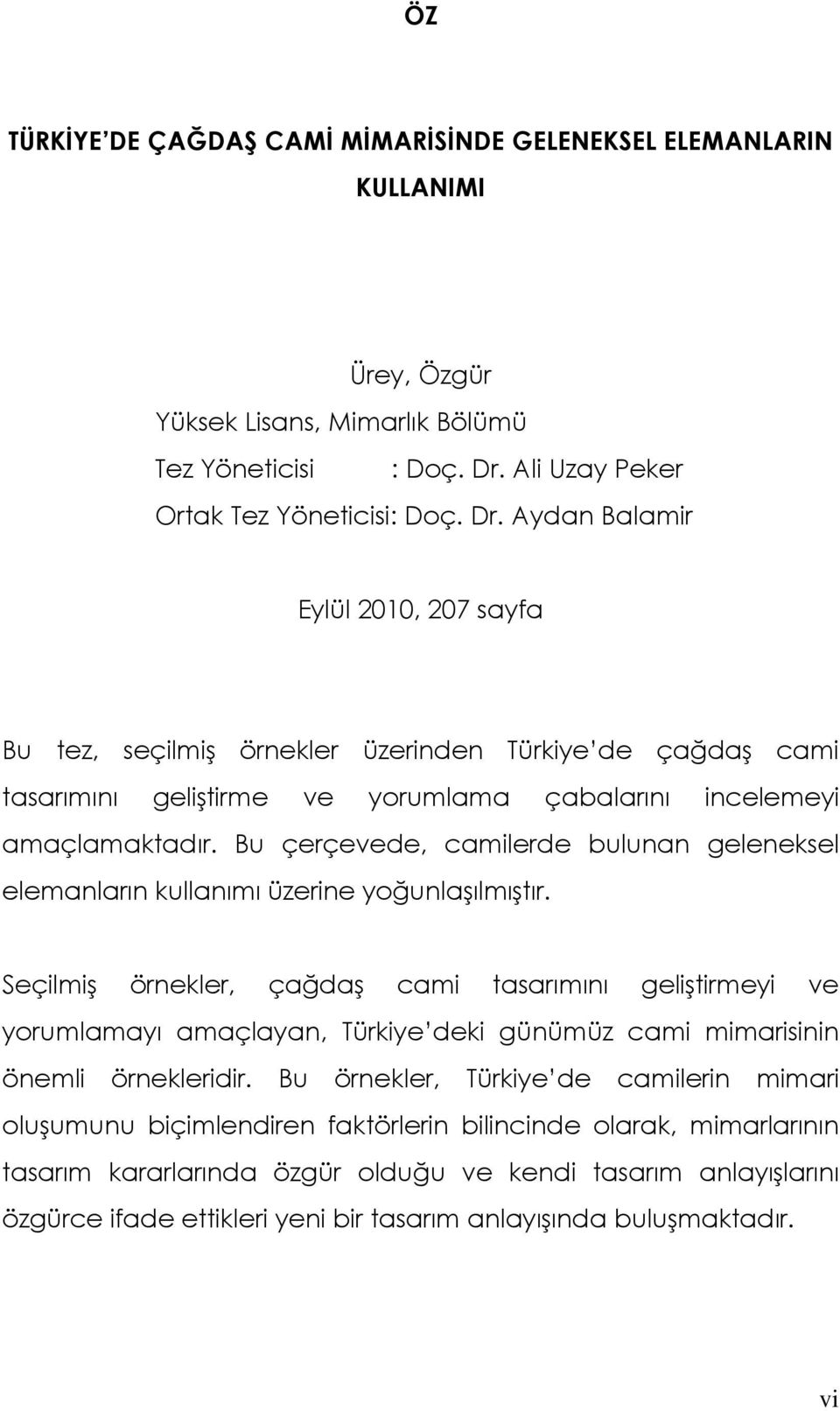 Aydan Balamir Eylül 2010, 207 sayfa Bu tez, seçilmiş örnekler üzerinden Türkiye de çağdaş cami tasarımını geliştirme ve yorumlama çabalarını incelemeyi amaçlamaktadır.