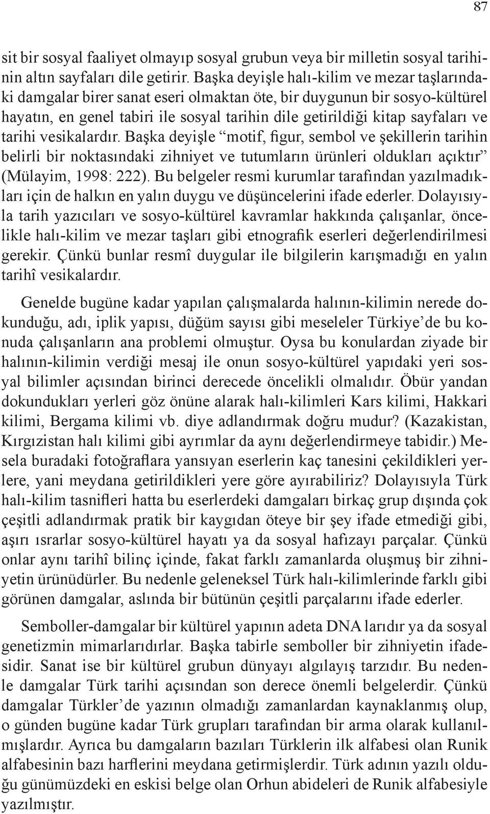 tarihi vesikalardır. Başka deyişle motif, figur, sembol ve şekillerin tarihin belirli bir noktasındaki zihniyet ve tutumların ürünleri oldukları açıktır (Mülayim, 1998: 222).