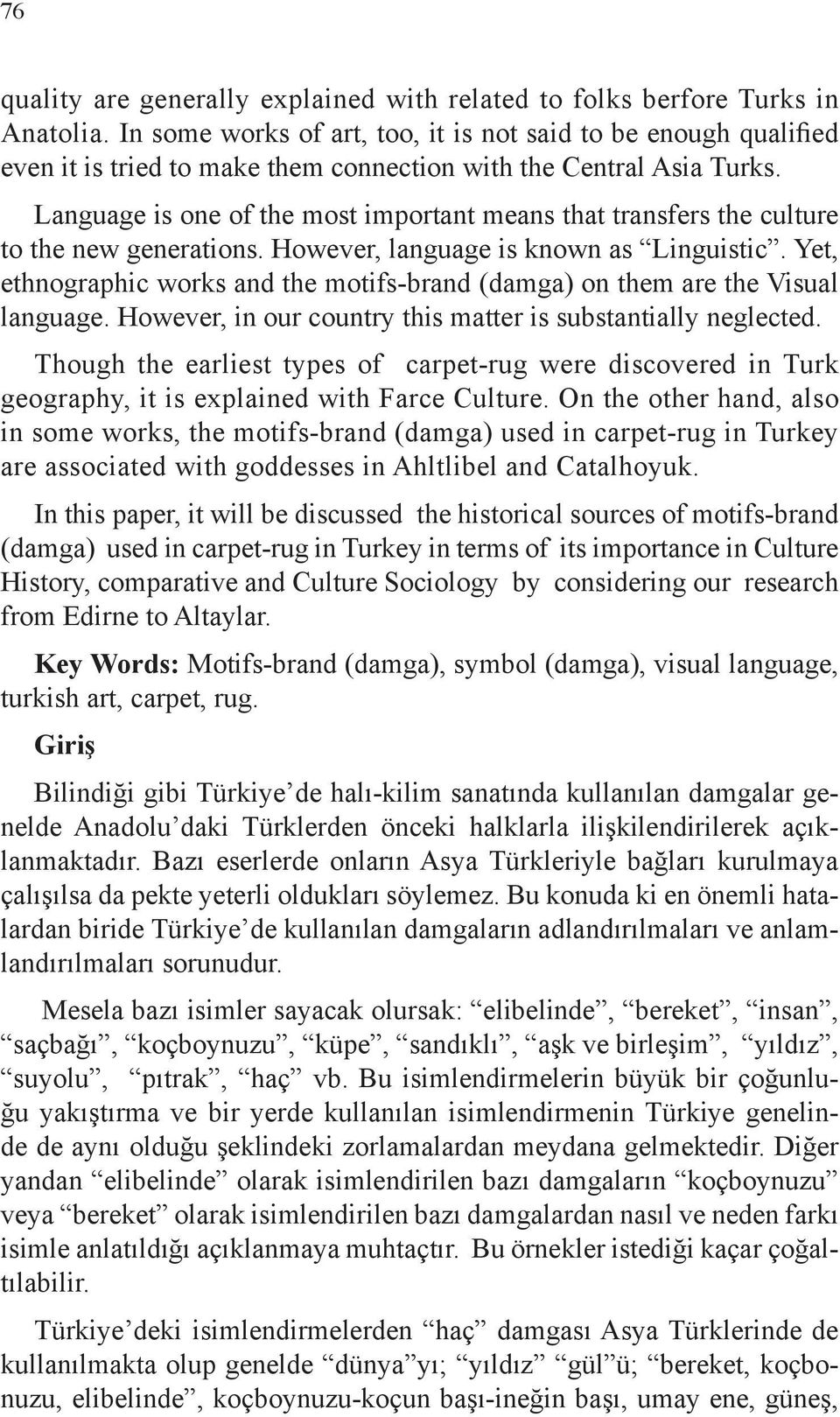 Language is one of the most important means that transfers the culture to the new generations. However, language is known as Linguistic.