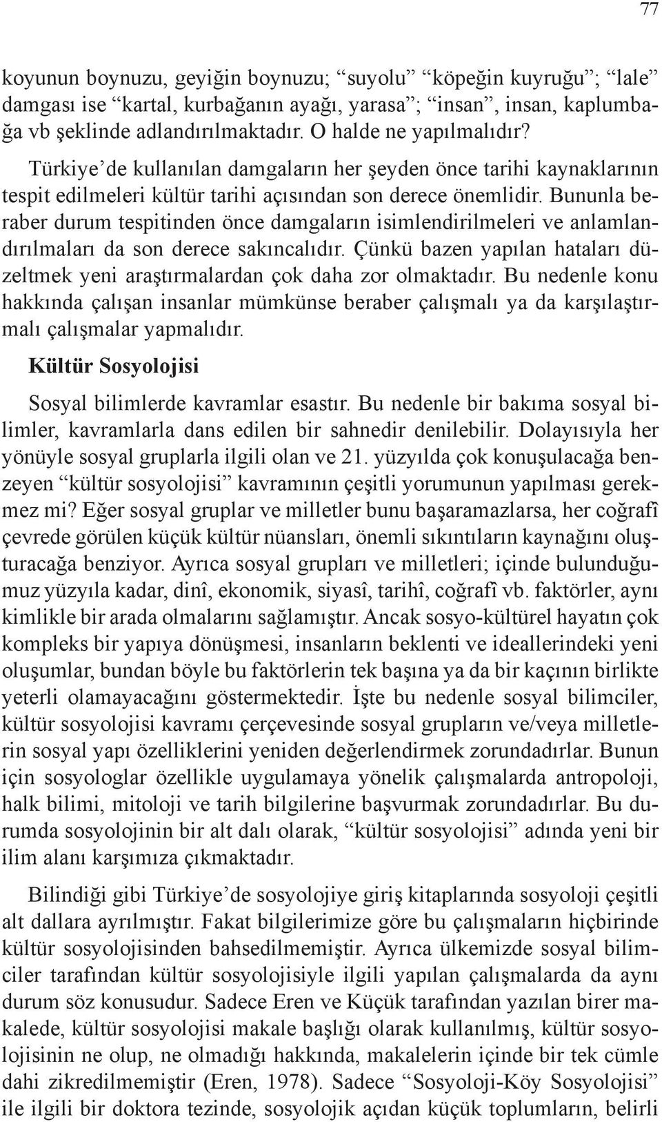 Bununla beraber durum tespitinden önce damgaların isimlendirilmeleri ve anlamlandırılmaları da son derece sakıncalıdır.