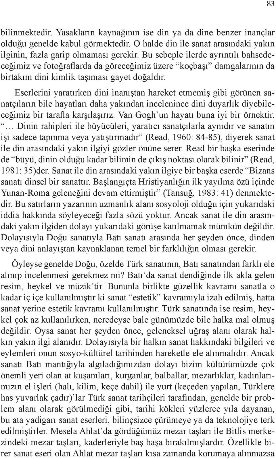 Eserlerini yaratırken dini inanıştan hareket etmemiş gibi görünen sanatçıların bile hayatları daha yakından incelenince dini duyarlık diyebileceğimiz bir tarafla karşılaşırız.