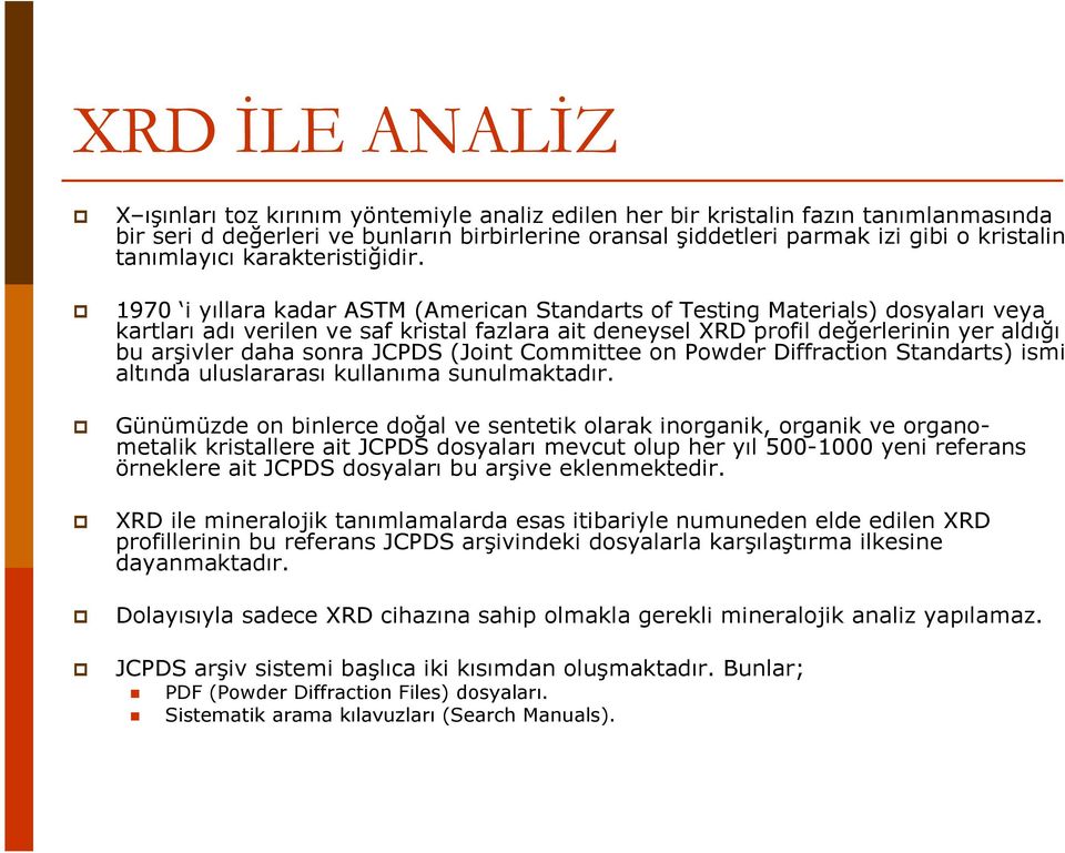 1970 i yıllara kadar ASTM (American Standarts of Testing Materials) dosyaları veya kartları adı verilen ve saf kristal fazlara ait deneysel XRD profil değerlerinin yer aldığı bu arşivler daha sonra