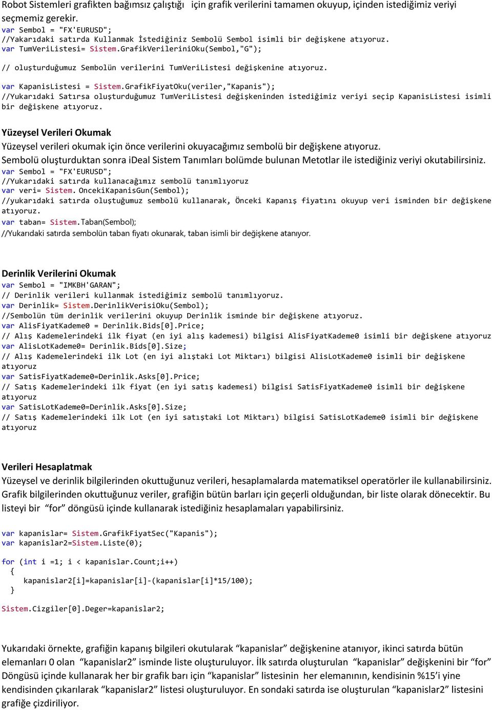 GrafikVerileriniOku(Sembol,"G"); // oluşturduğumuz Sembolün verilerini TumVeriListesi değişkenine atıyoruz. var KapanisListesi = Sistem.