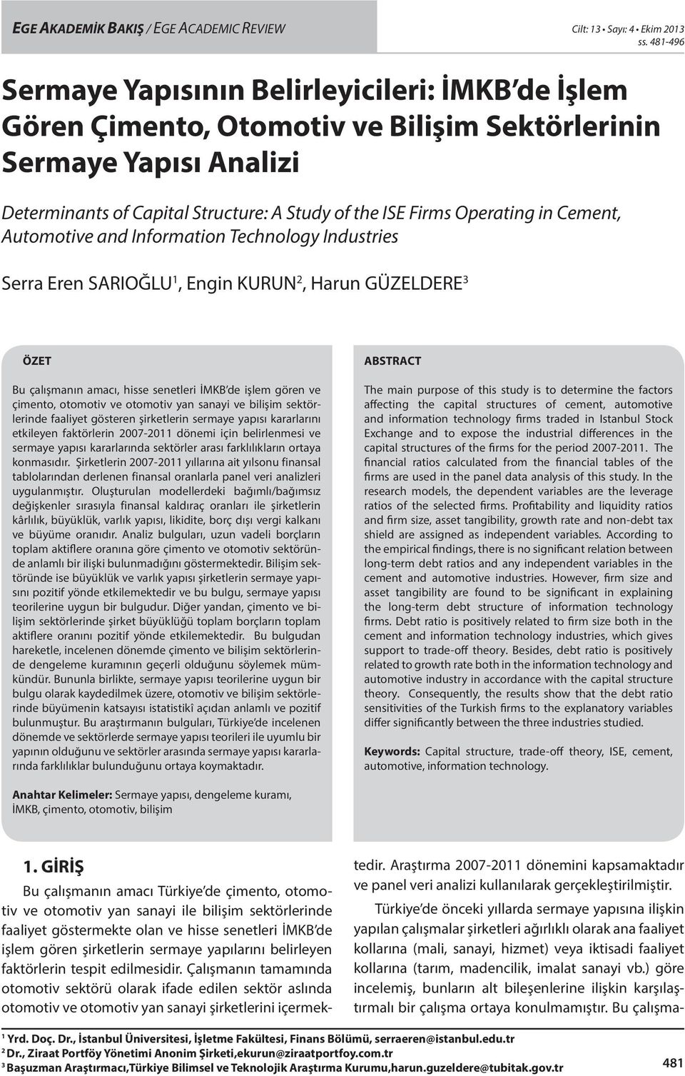 in Cement, Automotive and Information Technology Industries Serra Eren SARIOĞLU 1, Engin KURUN 2, Harun GÜZELDERE 3 ÖZET Bu çalışmanın amacı, hisse senetleri İMKB de işlem gören ve çimento, otomotiv