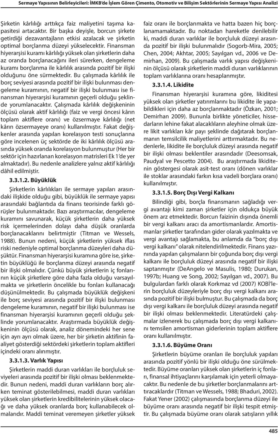 Finansman hiyerarşisi kuramı kârlılığı yüksek olan şirketlerin daha az oranda borçlanacağını ileri sürerken, dengeleme kuramı borçlanma ile kârlılık arasında pozitif bir ilişki olduğunu öne