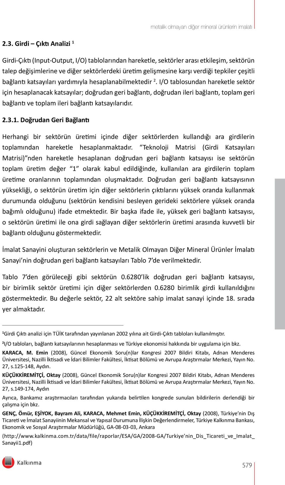 I/O tablosundan hareketle sektör için hesaplanacak katsayılar; doğrudan geri bağlantı, doğrudan ileri bağlantı, toplam geri bağlantı ve toplam ileri bağlantı katsayılarıdır. 2.3.1.