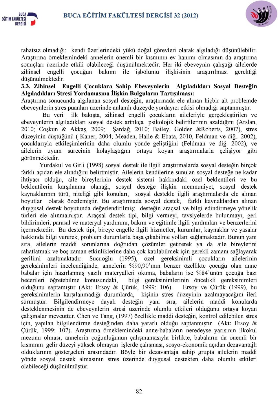 Her iki ebeveynin çalıştığı ailelerde zihinsel engelli çocuğun bakımı ile işbölümü ilişkisinin araştırılması gerektiği düşünülmektedir. 3.