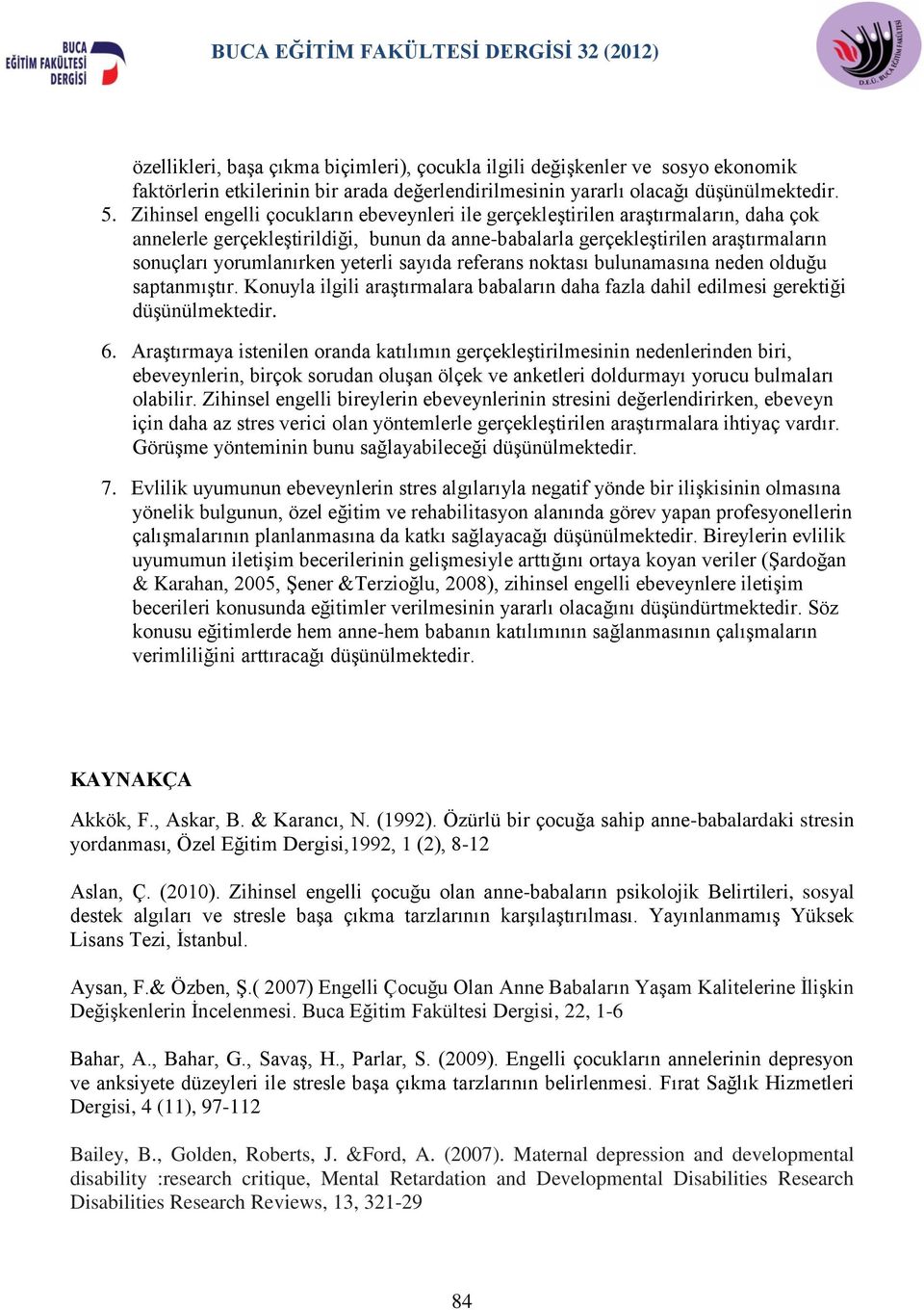 yeterli sayıda referans noktası bulunamasına neden olduğu saptanmıştır. Konuyla ilgili araştırmalara babaların daha fazla dahil edilmesi gerektiği düşünülmektedir. 6.