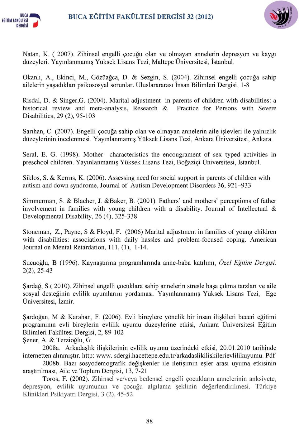 Zihinsel engelli çocuğa sahip ailelerin yaşadıkları psikososyal sorunlar. Uluslarararası İnsan Bilimleri Dergisi, 1-8 Risdal, D. & Singer,G. (2004).