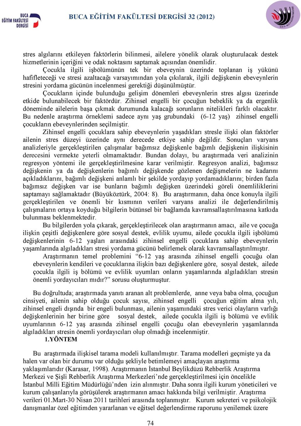 incelenmesi gerektiği düşünülmüştür. Çocukların içinde bulunduğu gelişim dönemleri ebeveynlerin stres algısı üzerinde etkide bulunabilecek bir faktördür.