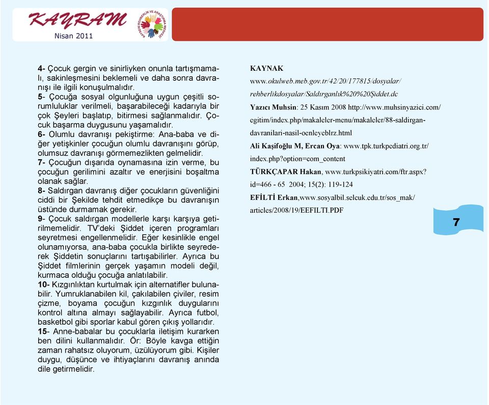 6- Olumlu davranışı pekiştirme: Ana-baba ve diğer yetişkinler çocuğun olumlu davranışını görüp, olumsuz davranışı görmemezlikten gelmelidir.