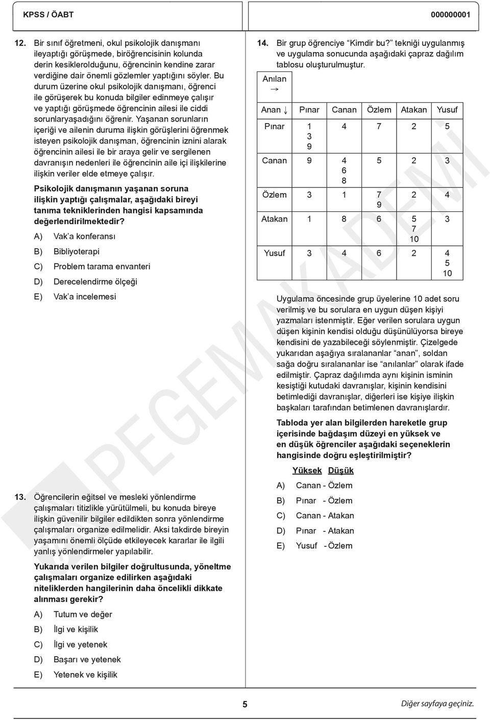 Yaşanan sorunların içeriği ve ailenin duruma ilişkin görüşlerini öğrenmek isteyen psikolojik danışman, öğrencinin iznini alarak öğrencinin ailesi ile bir araya gelir ve sergilenen davranışın