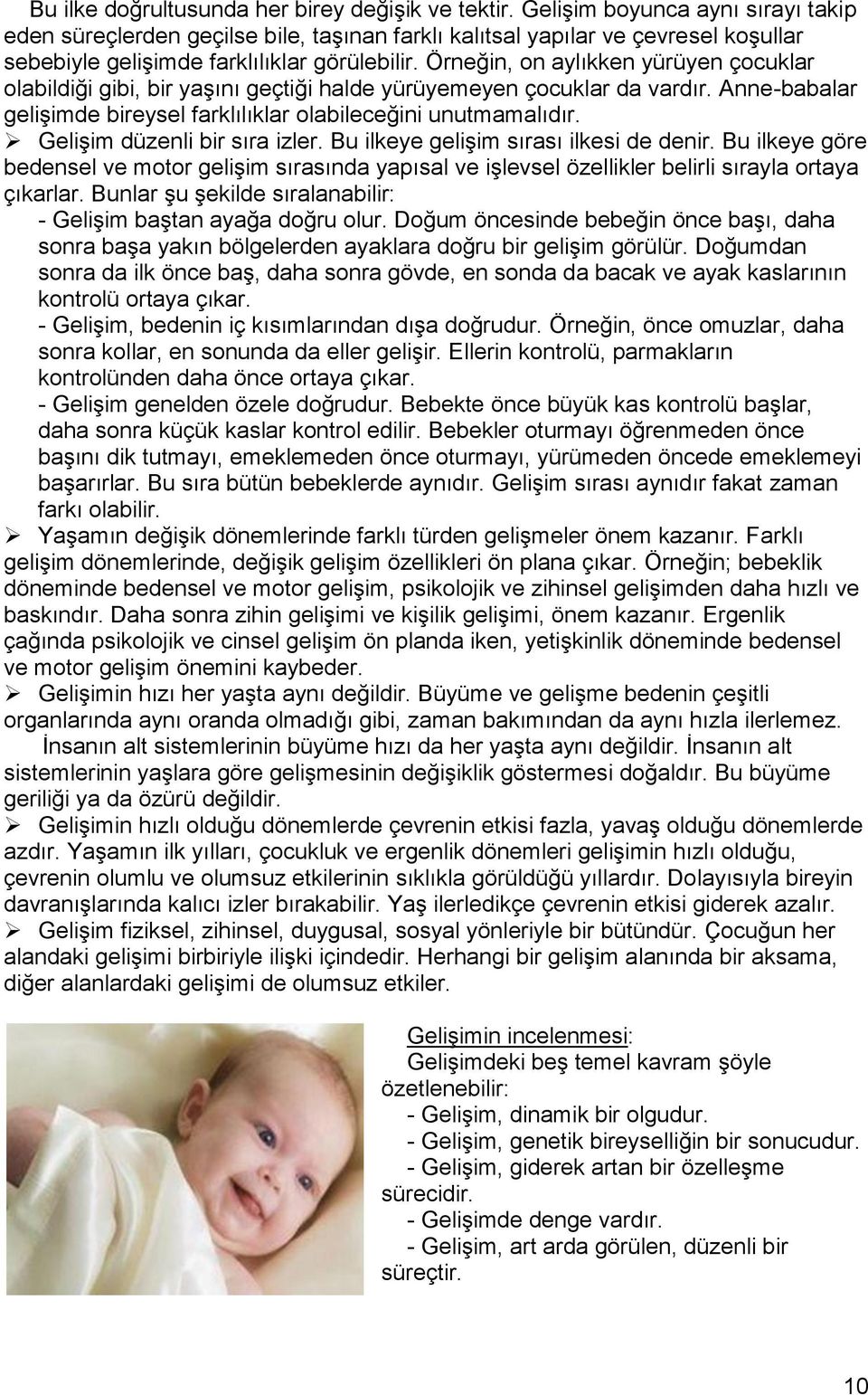 Örneğin, on aylıkken yürüyen çocuklar olabildiği gibi, bir yaşını geçtiği halde yürüyemeyen çocuklar da vardır. Anne-babalar gelişimde bireysel farklılıklar olabileceğini unutmamalıdır.