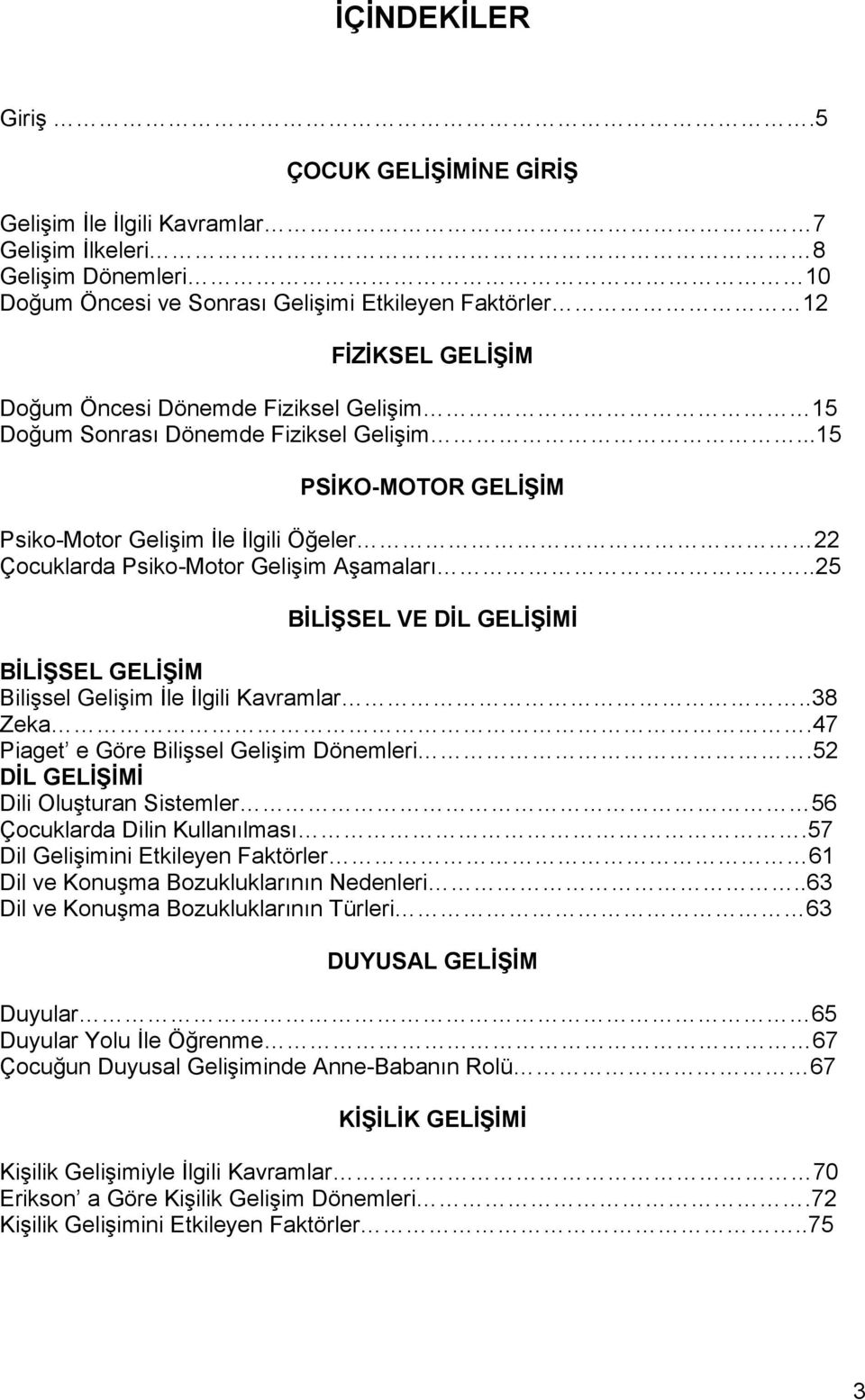 Gelişim 15 Doğum Sonrası Dönemde Fiziksel Gelişim...15 PSĠKO-MOTOR GELĠġĠM Psiko-Motor Gelişim İle İlgili Öğeler 22 Çocuklarda Psiko-Motor Gelişim Aşamaları.