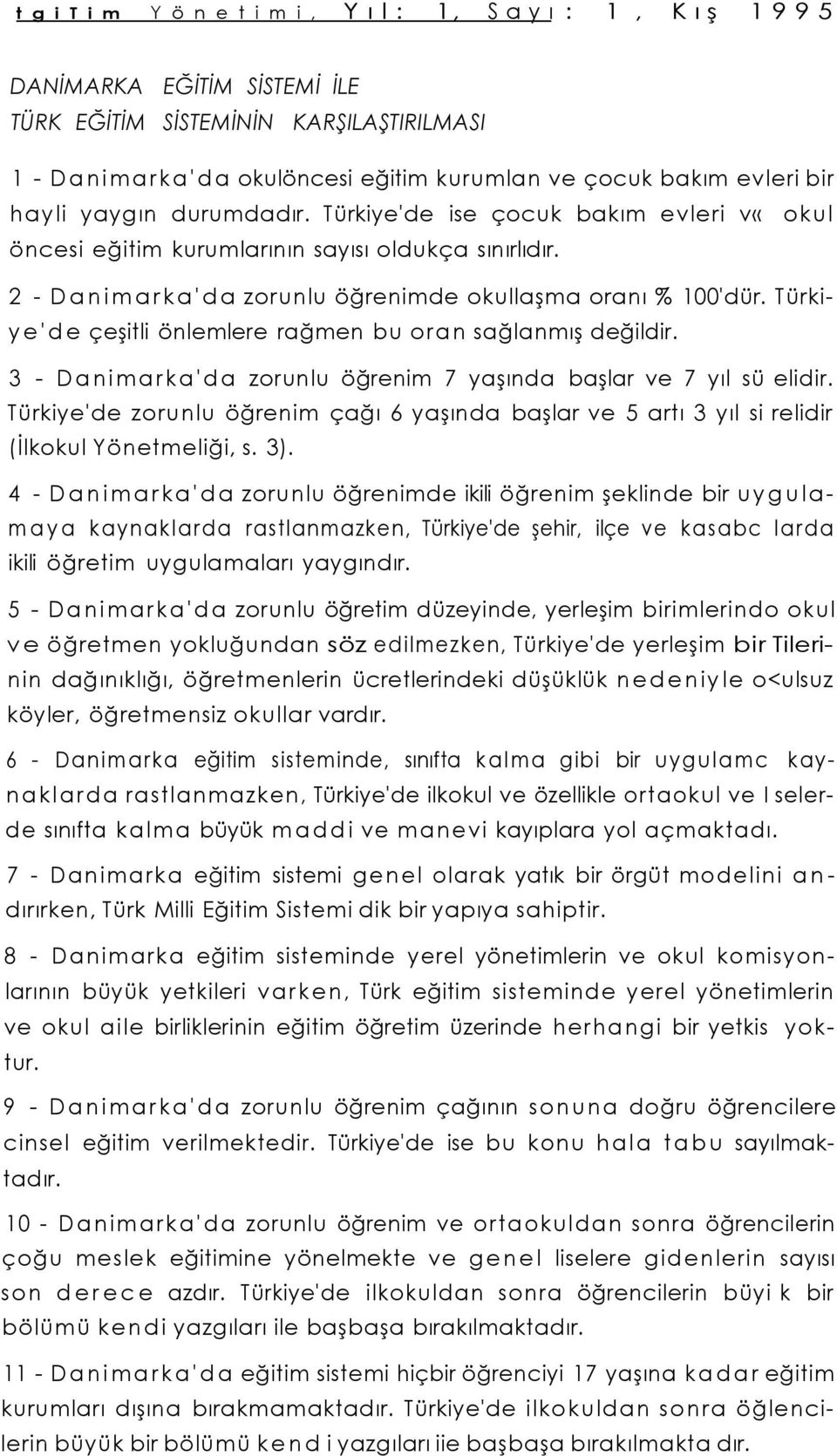 Türkiye'de çeşitli önlemlere rağmen bu oran sağlanmış değildir. 3 - Danimarka'da zorunlu öğrenim 7 yaşında başlar ve 7 yıl sü elidir.