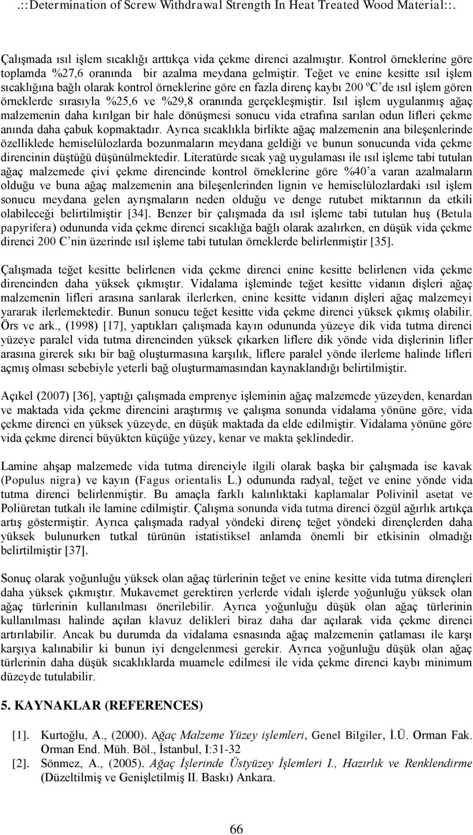 Teğet ve enine kesitte ısıl işlem sıcaklığına bağlı olarak kontrol örneklerine göre en fazla direnç kaybı 200 ºC de ısıl işlem gören örneklerde sırasıyla %25,6 ve %29,8 oranında gerçekleşmiştir.