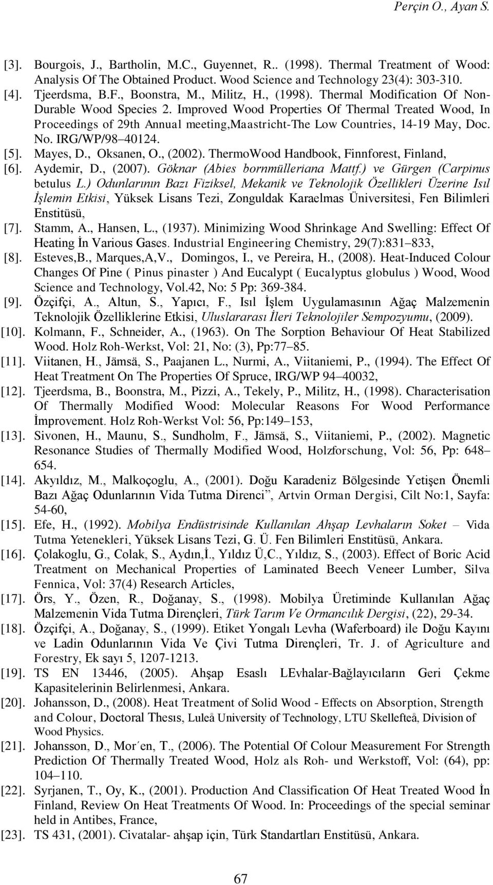 Improved Wood Properties Of Thermal Treated Wood, In Proceedings of 29th Annual meeting,maastricht-the Low Countries, 14-19 May, Doc. No. IRG/WP/98 40124. [5]. Mayes, D., Oksanen, O., (2002).