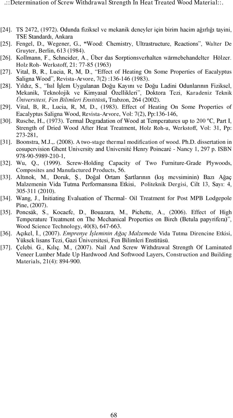 Holz Roh- Werkstoff, 21: 77-85 (1963) [27]. Vital, B, R., Lucia, R, M, D., Effect of Heating On Some Properties of Eacalyptus Saligna Wood, Revista-Arvore, 7(2) :136-146 (1983). [28]. Yıldız, S.