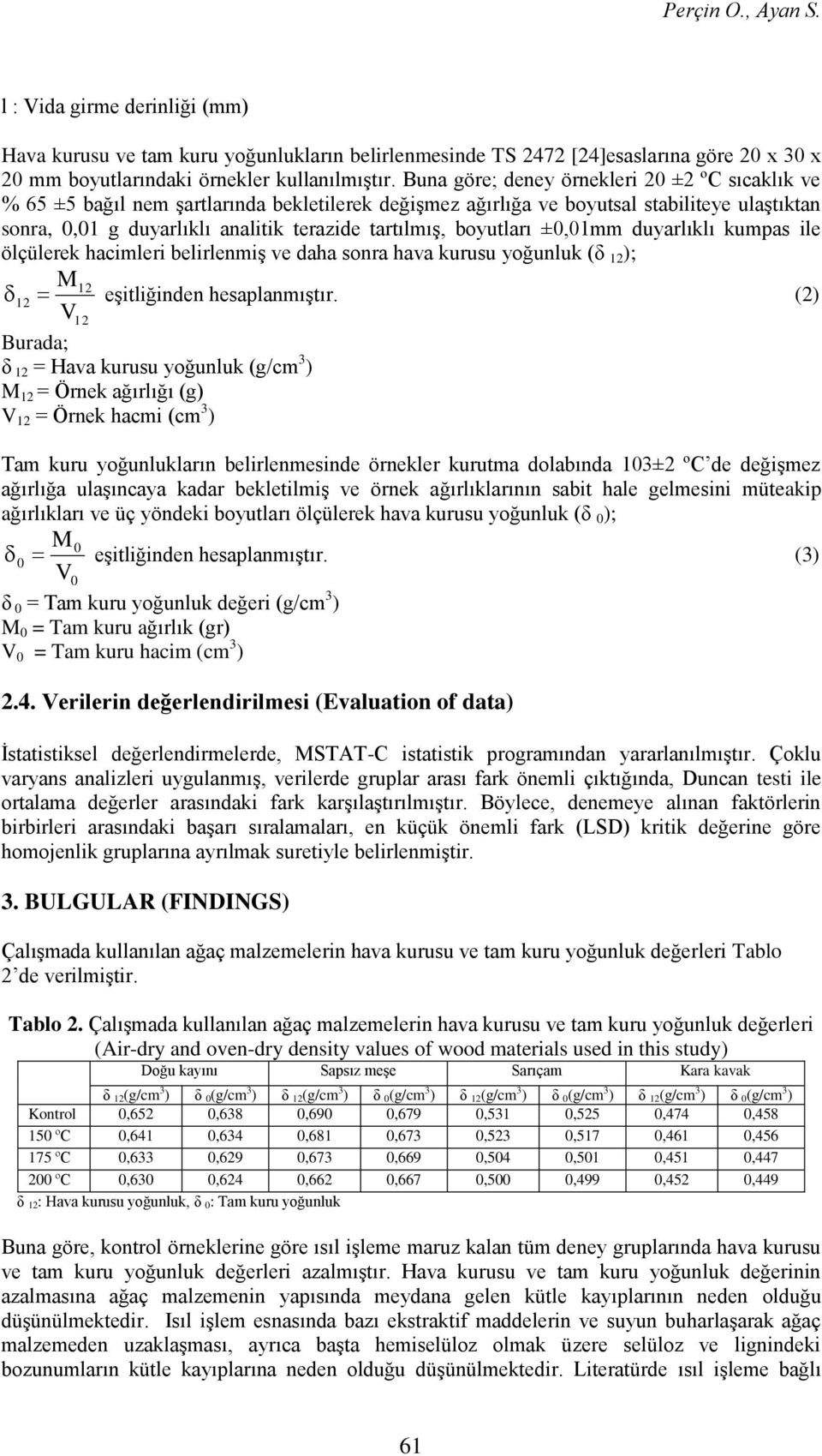 boyutları ±0,01mm duyarlıklı kumpas ile ölçülerek hacimleri belirlenmiş ve daha sonra hava kurusu yoğunluk (δ 12 ); M12 12 eşitliğinden hesaplanmıştır.