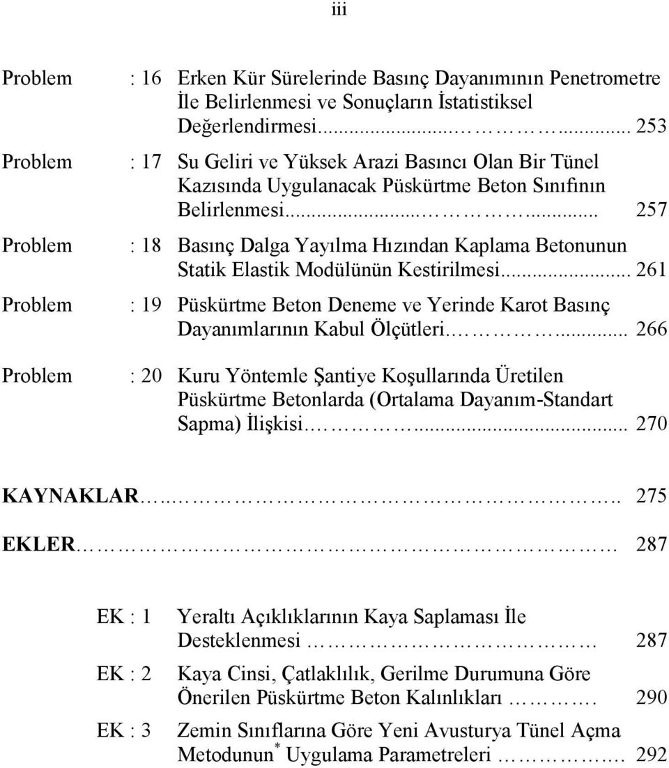 ..... 57 : 18 Basınç Dalga Yayılma Hızından Kaplama Betonunun Statik Elastik Modülünün Kestirilmesi... 61 : 19 Püskürtme Beton Deneme ve Yerinde Karot Basınç Dayanımlarının Kabul Ölçütleri.