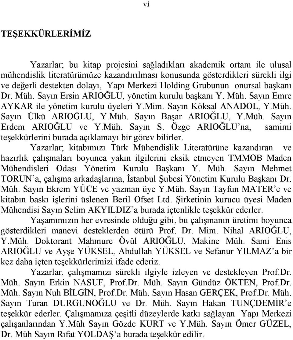 Müh. Sayın Başar ARIOĞLU, Y.Müh. Sayın Erdem ARIOĞLU ve Y.Müh. Sayın S. Özge ARIOĞLU na, samimi teşekkürlerini burada açıklamayı bir görev bilirler.