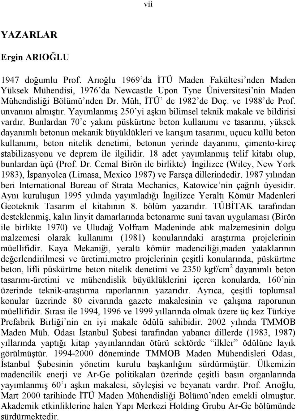 Bunlardan 70 e yakını püskürtme beton kullanımı ve tasarımı, yüksek dayanımlı betonun mekanik büyüklükleri ve karışım tasarımı, uçucu küllü beton kullanımı, beton nitelik denetimi, betonun yerinde