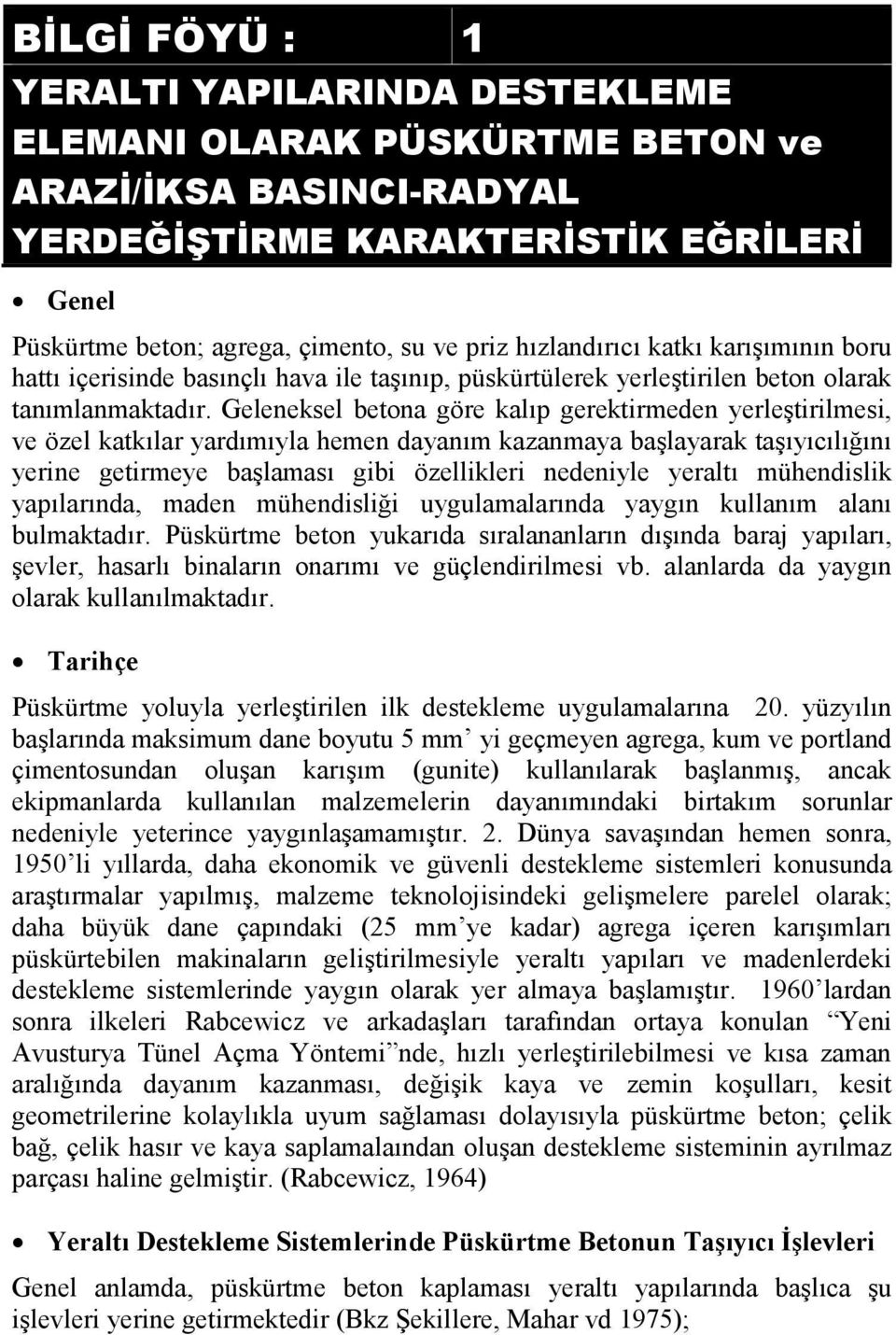 Geleneksel betona göre kalıp gerektirmeden yerleştirilmesi, ve özel katkılar yardımıyla hemen dayanım kazanmaya başlayarak taşıyıcılığını yerine getirmeye başlaması gibi özellikleri nedeniyle yeraltı