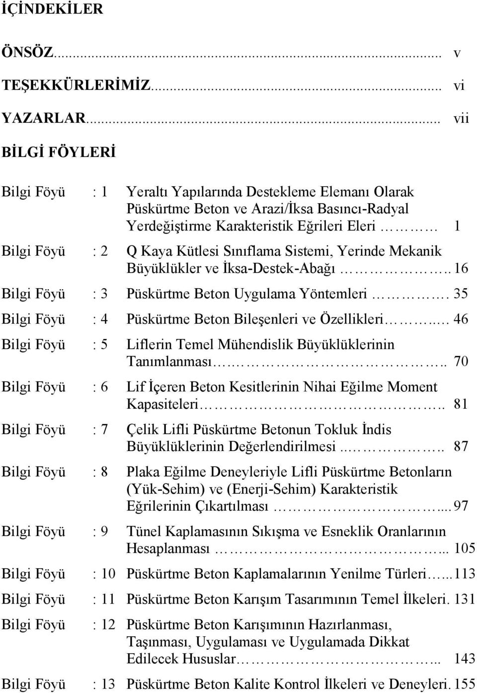 Sınıflama Sistemi, Yerinde Mekanik Büyüklükler ve İksa-Destek-Abağı.. 16 Bilgi Föyü : 3 Püskürtme Beton Uygulama Yöntemleri. 35 Bilgi Föyü : 4 Püskürtme Beton Bileşenleri ve Özellikleri.