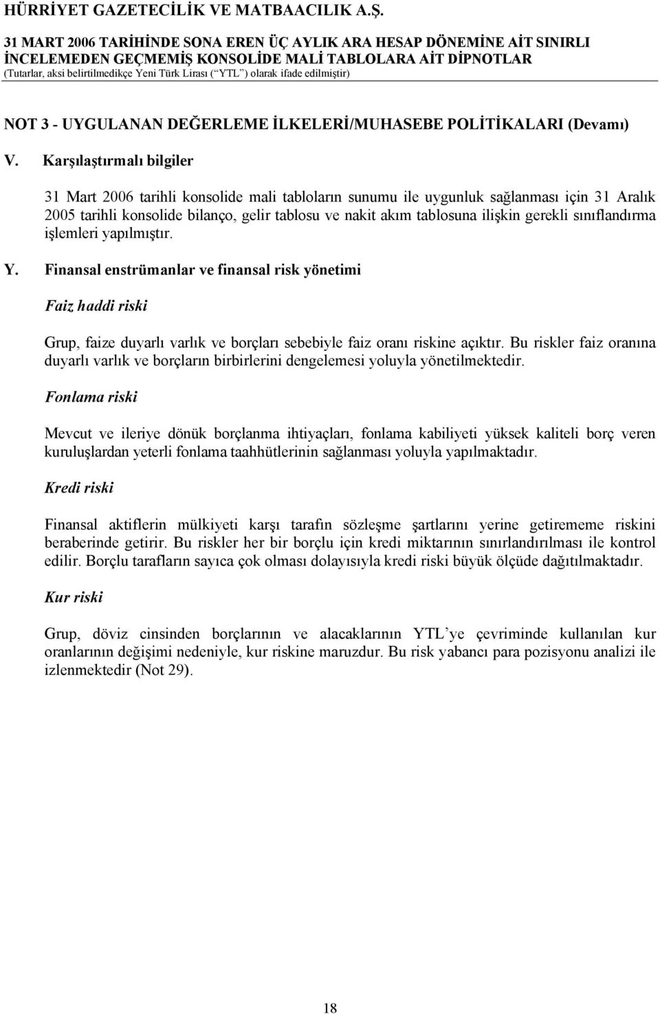 gerekli sınıflandırma işlemleri yapılmıştır. Y. Finansal enstrümanlar ve finansal risk yönetimi Faiz haddi riski Grup, faize duyarlı varlık ve borçları sebebiyle faiz oranı riskine açıktır.