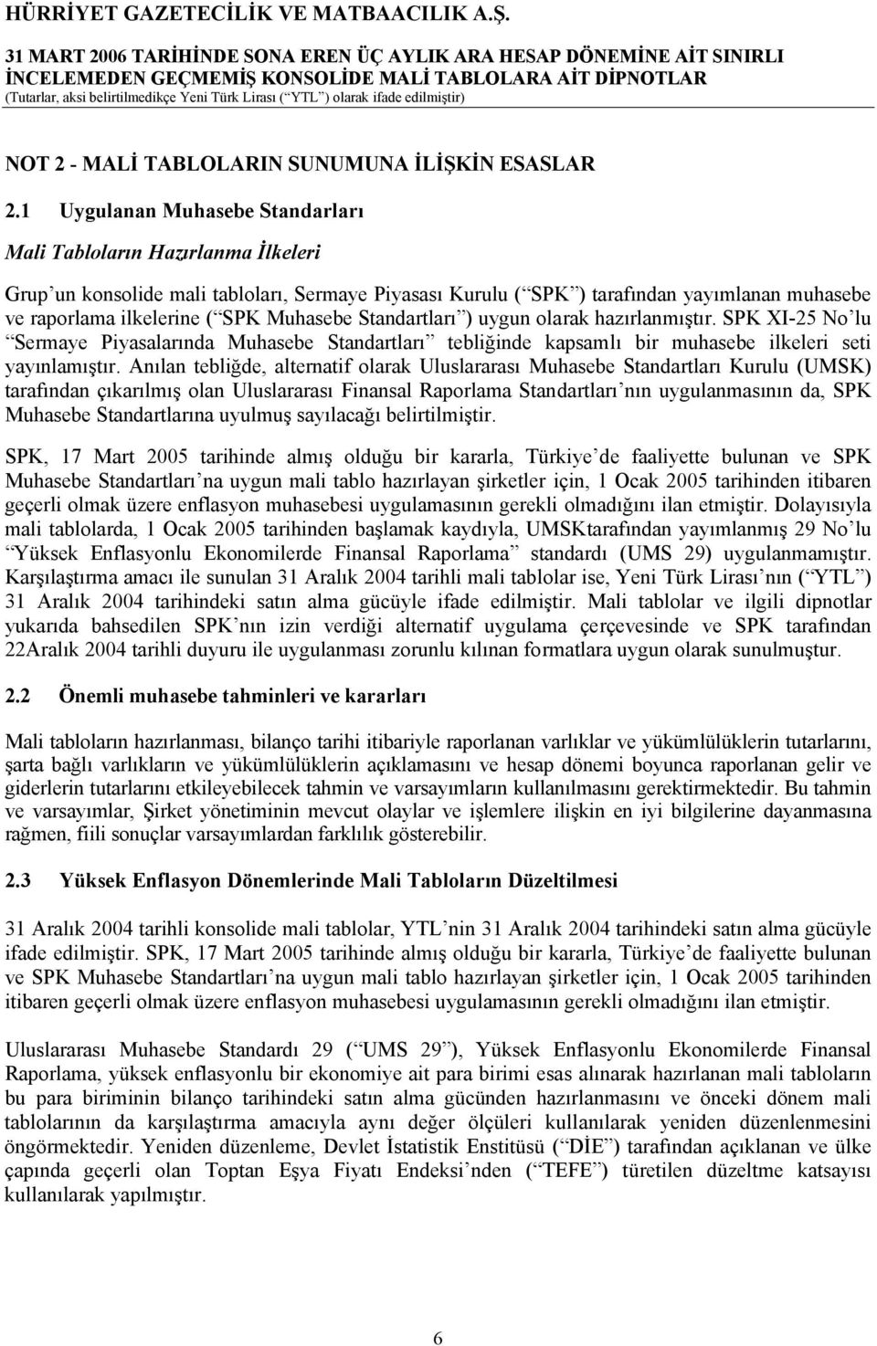 Muhasebe Standartları ) uygun olarak hazırlanmıştır. SPK XI-25 No lu Sermaye Piyasalarında Muhasebe Standartları tebliğinde kapsamlı bir muhasebe ilkeleri seti yayınlamıştır.