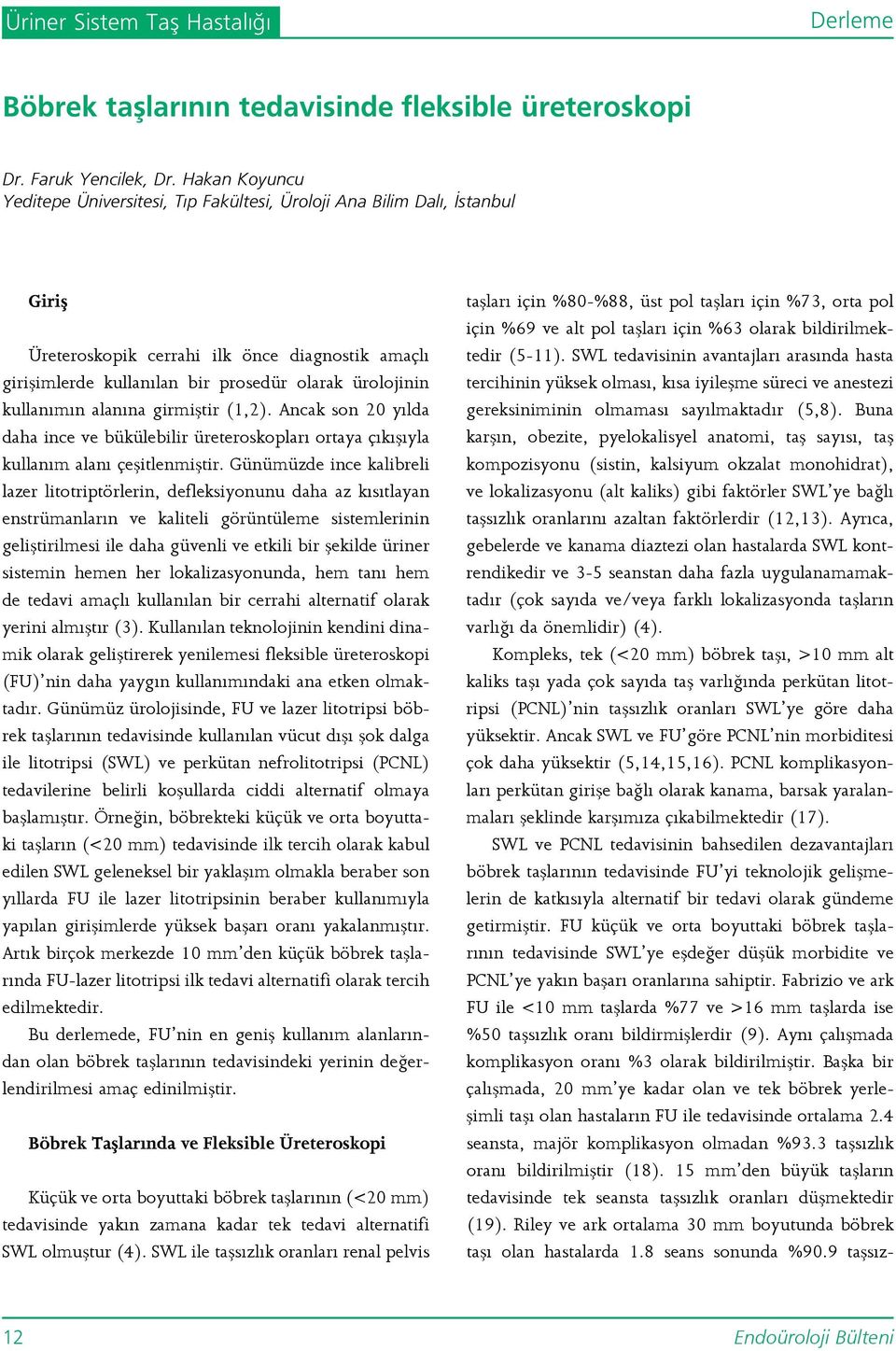 kullanımın alanına girmiştir (1,2). Ancak son 20 yılda daha ince ve bükülebilir üreteroskopları ortaya çıkışıyla kullanım alanı çeşitlenmiştir.