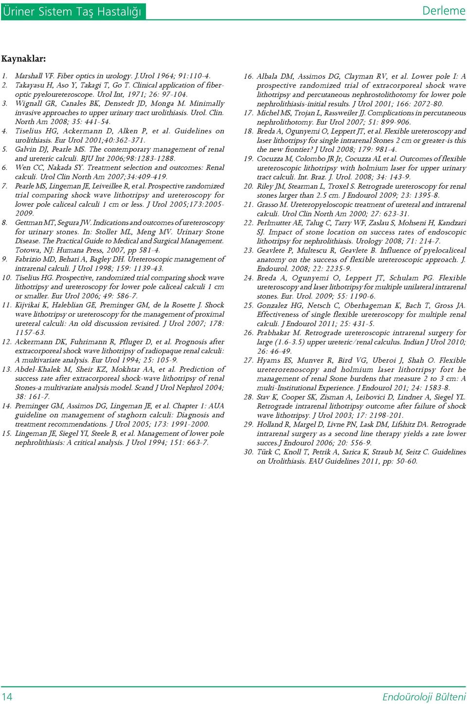 Urol. Clin. North Am 2008; 35: 441-54. 4. Tiselius HG, Ackermann D, Alken P, et al. Guidelines on urolithiasis. Eur Urol 2001;40:362-371. 5. Galvin DJ, Pearle MS.