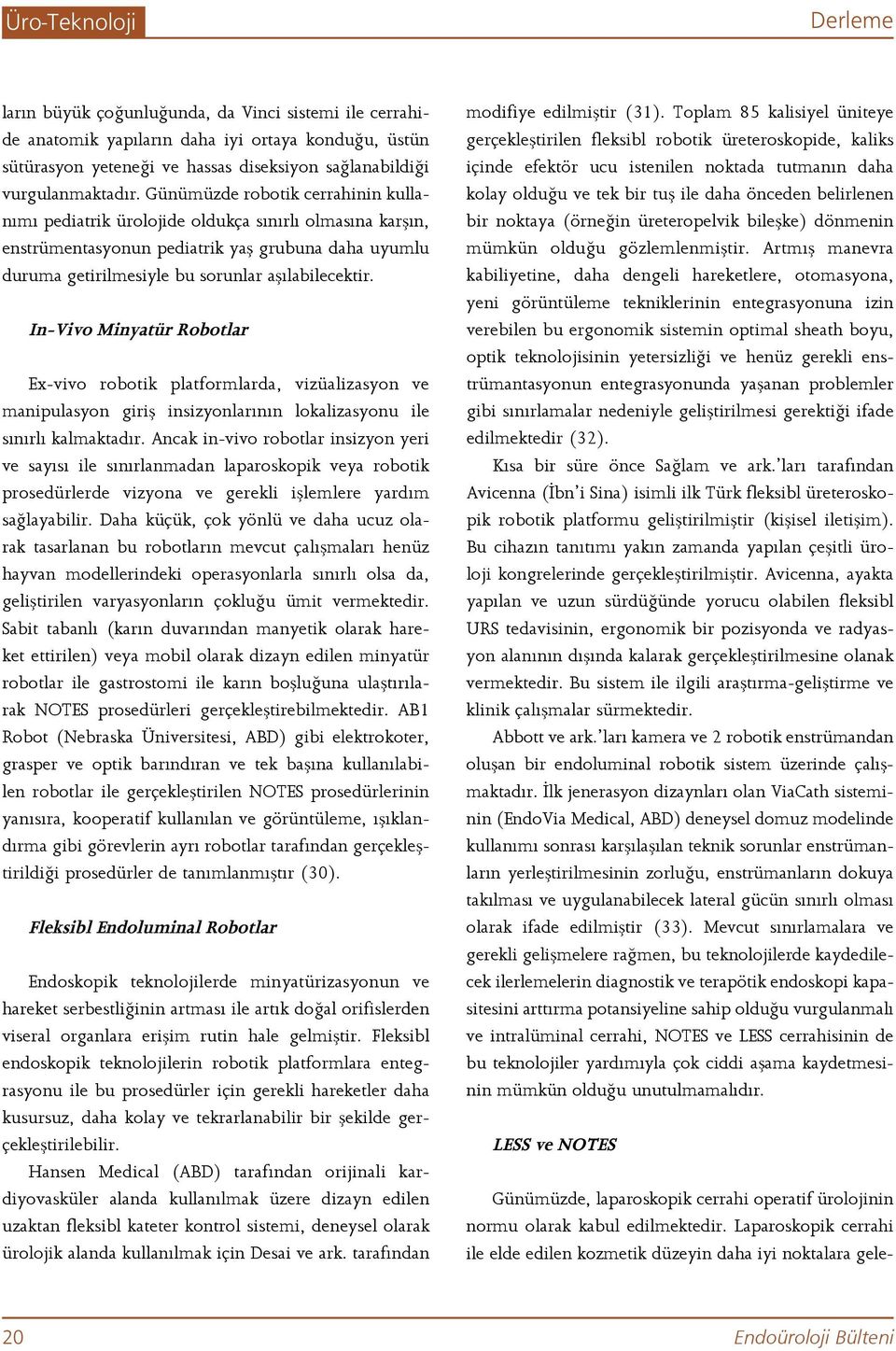 Günümüzde robotik cerrahinin kullanımı pediatrik ürolojide oldukça sınırlı olmasına karşın, enstrümentasyonun pediatrik yaş grubuna daha uyumlu duruma getirilmesiyle bu sorunlar aşılabilecektir.