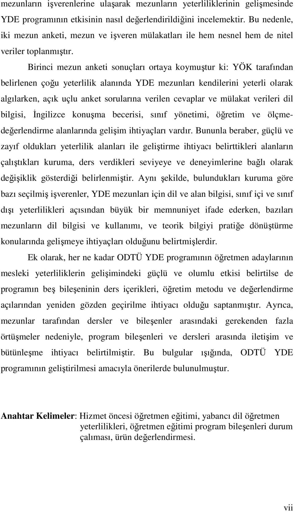 Birinci mezun anketi sonuçları ortaya koymuştur ki: YÖK tarafından belirlenen çoğu yeterlilik alanında YDE mezunları kendilerini yeterli olarak algılarken, açık uçlu anket sorularına verilen cevaplar