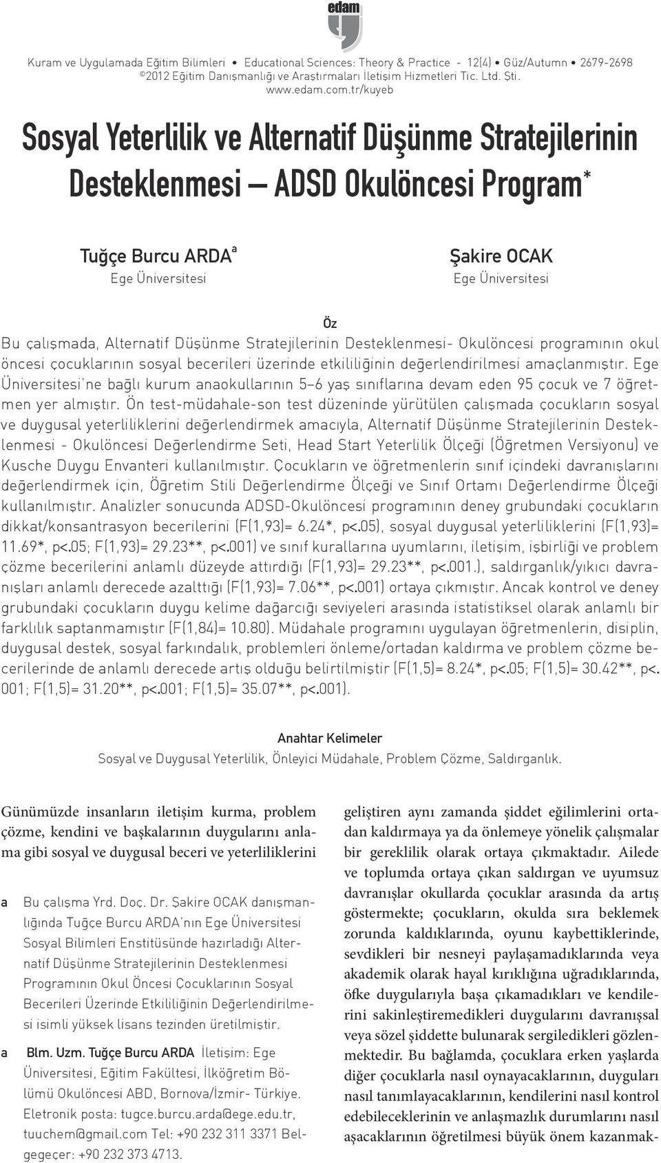 Düşünme Stratejilerinin Desteklenmesi- Okulöncesi programının okul öncesi çocuklarının sosyal becerileri üzerinde etkililiğinin değerlendirilmesi amaçlanmıştır.