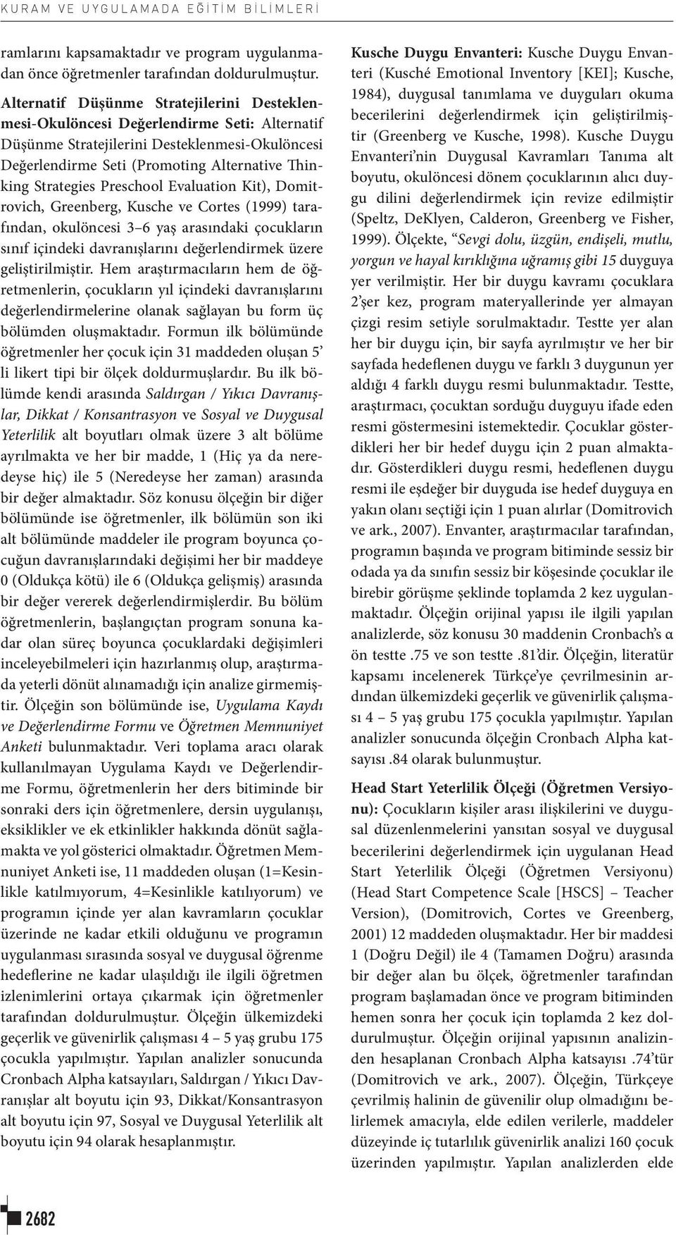 Preschool Evaluation Kit), Domitrovich, Greenberg, Kusche ve Cortes (1999) tarafından, okulöncesi 3 6 yaş arasındaki çocukların sınıf içindeki davranışlarını değerlendirmek üzere geliştirilmiştir.